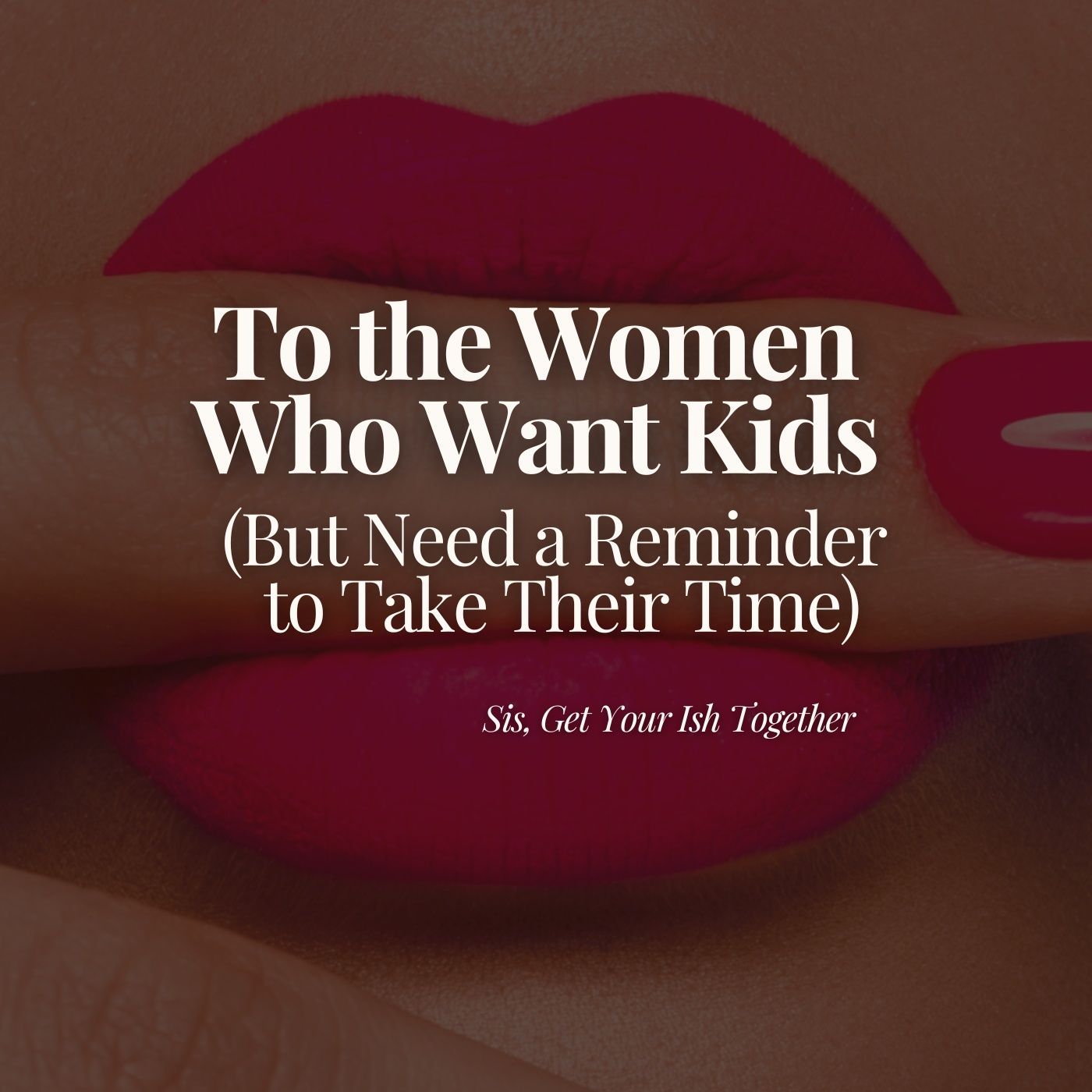To the Women Who Want Kids (But Need a Reminder to Take Their Time)