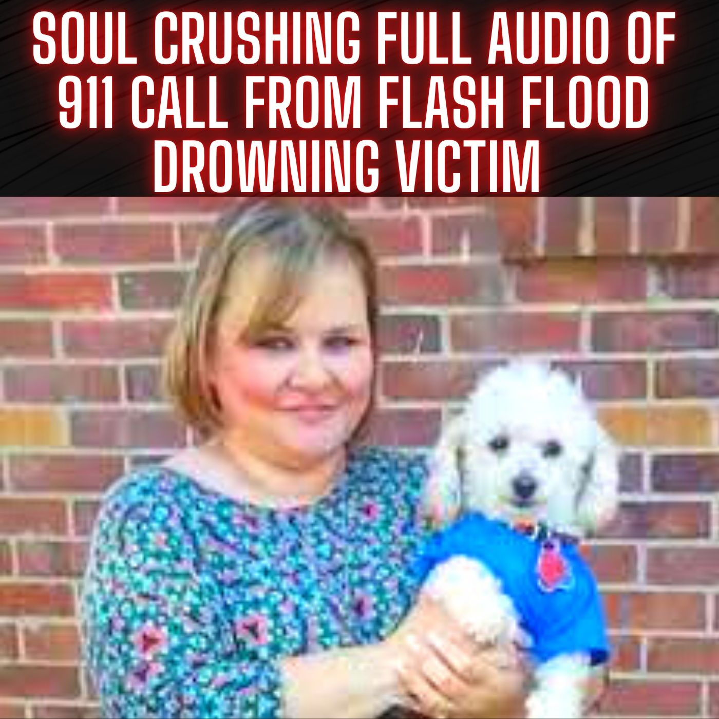 SOUL CRUSHING Full audio of 911 call from flash flood drowning victim
