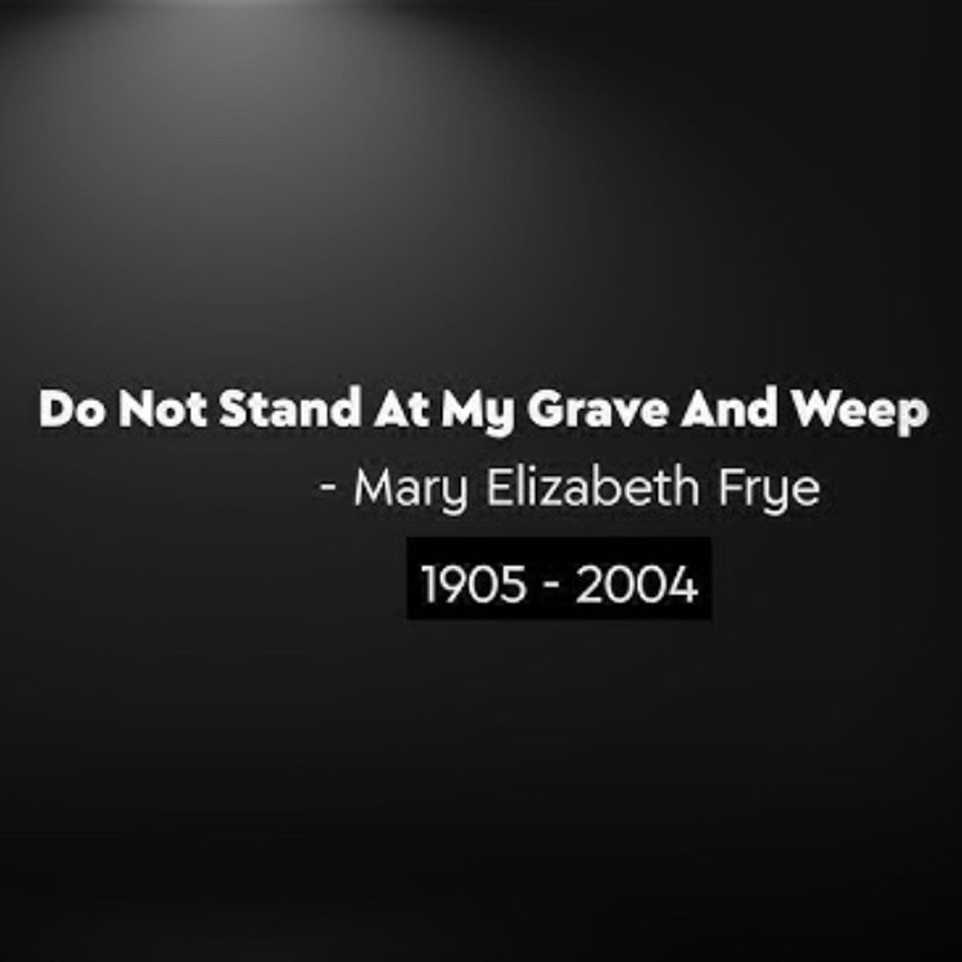 S43 E5: Do not stand at my grave and cry, I am not there; I did not die - Poem By Mary Elizabeth Frye