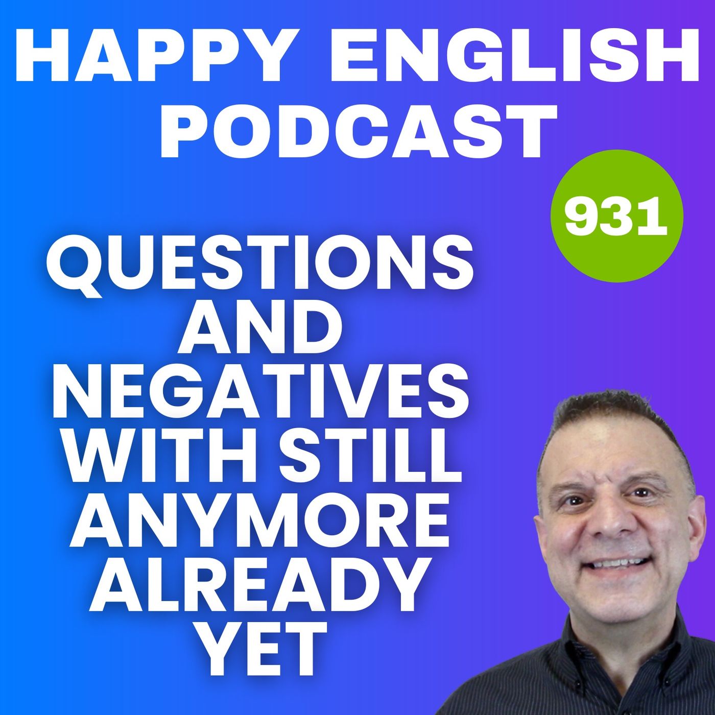 931 - Questions and Negatives with Still, Yet, Already, & Anymore 931 - Questions and Negatives with Still, Yet, Already, & Anymore