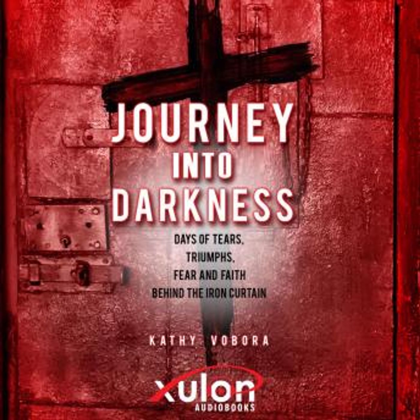 Journey Into Darkness:: Days of Tears, Triumphs, Fear and Faith Behind the Iron Curtain by Kathy Vobora episode artwork