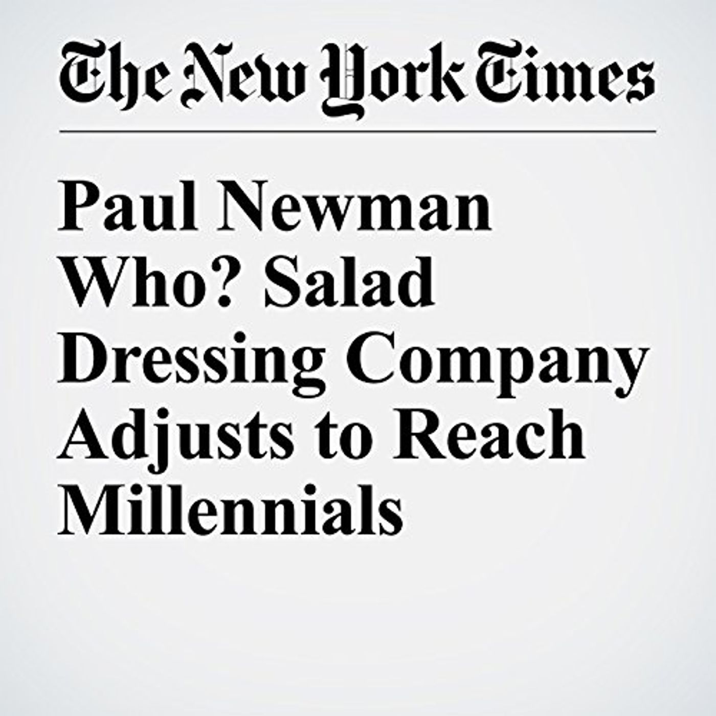 Paul Newman Who? Salad Dressing Company Adjusts to Reach Millennials Audiobook by Zach Schonbrun episode artwork
