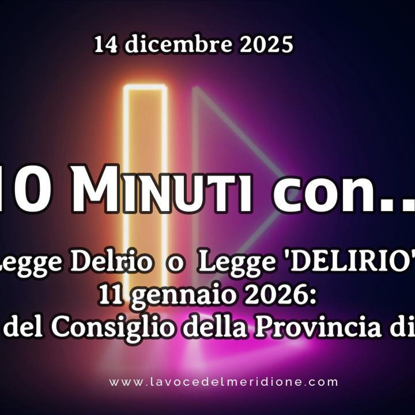 «10 minuti con...» del 14 dicembre 2025 –   “Legge Delrio o Legge ‘DELIRIO’?”  11 gennaio 2026: rinnovo del Consiglio della Provincia di Sal episode artwork
