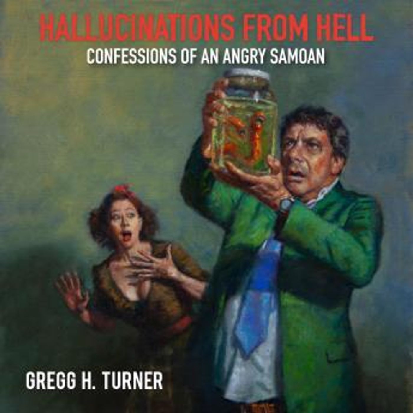 Hallucinations from Hell: Confessions of an Angry Samoan by Gregg H. Turner