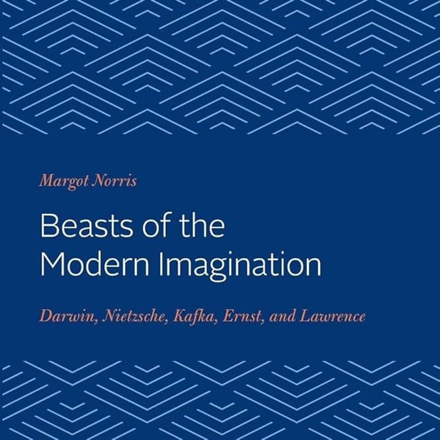Beasts of the Modern Imagination: Darwin, Nietzsche, Kafka, Ernst, and Lawrence