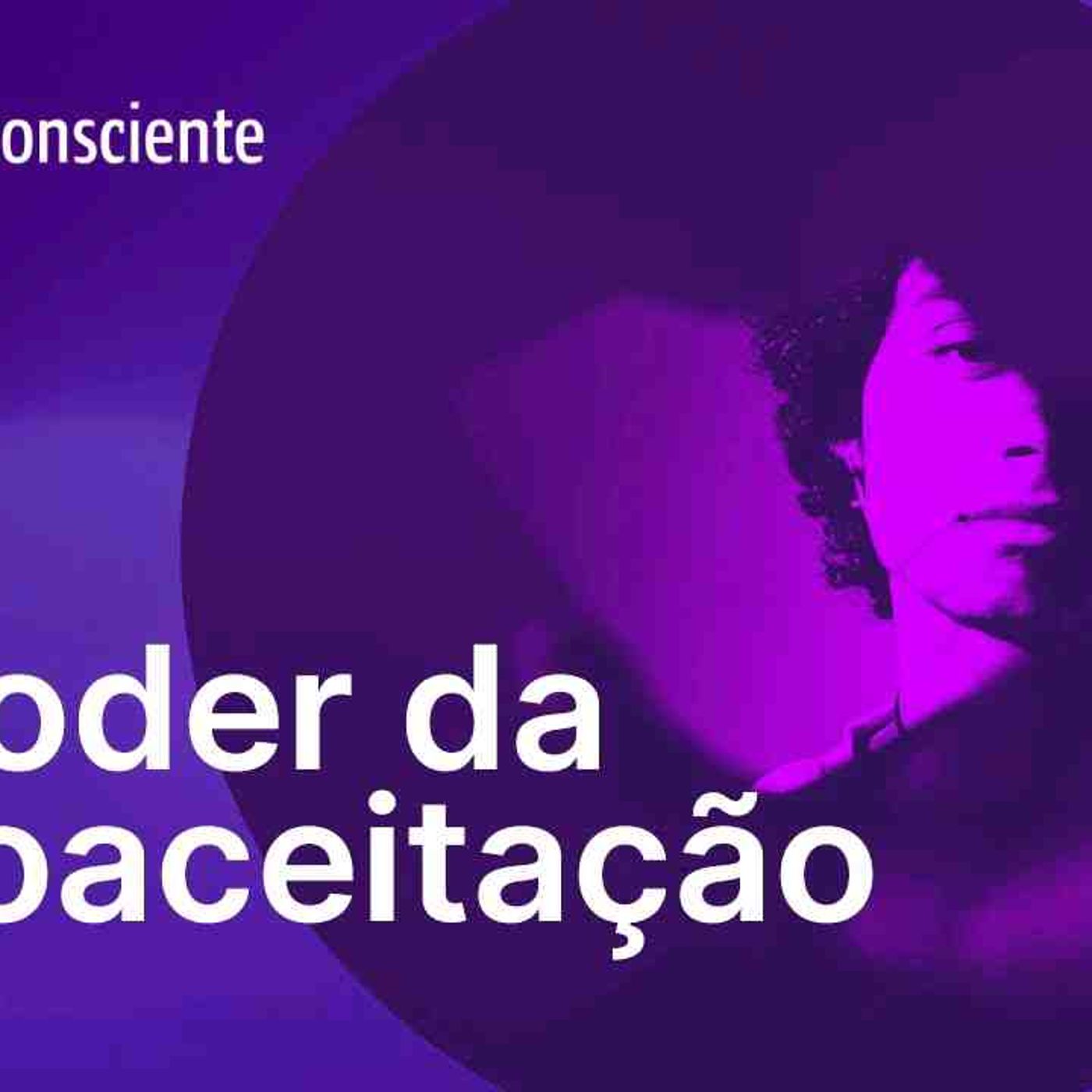 O poder da autoaceitação _ Autoconsciente Podcast episode artwork