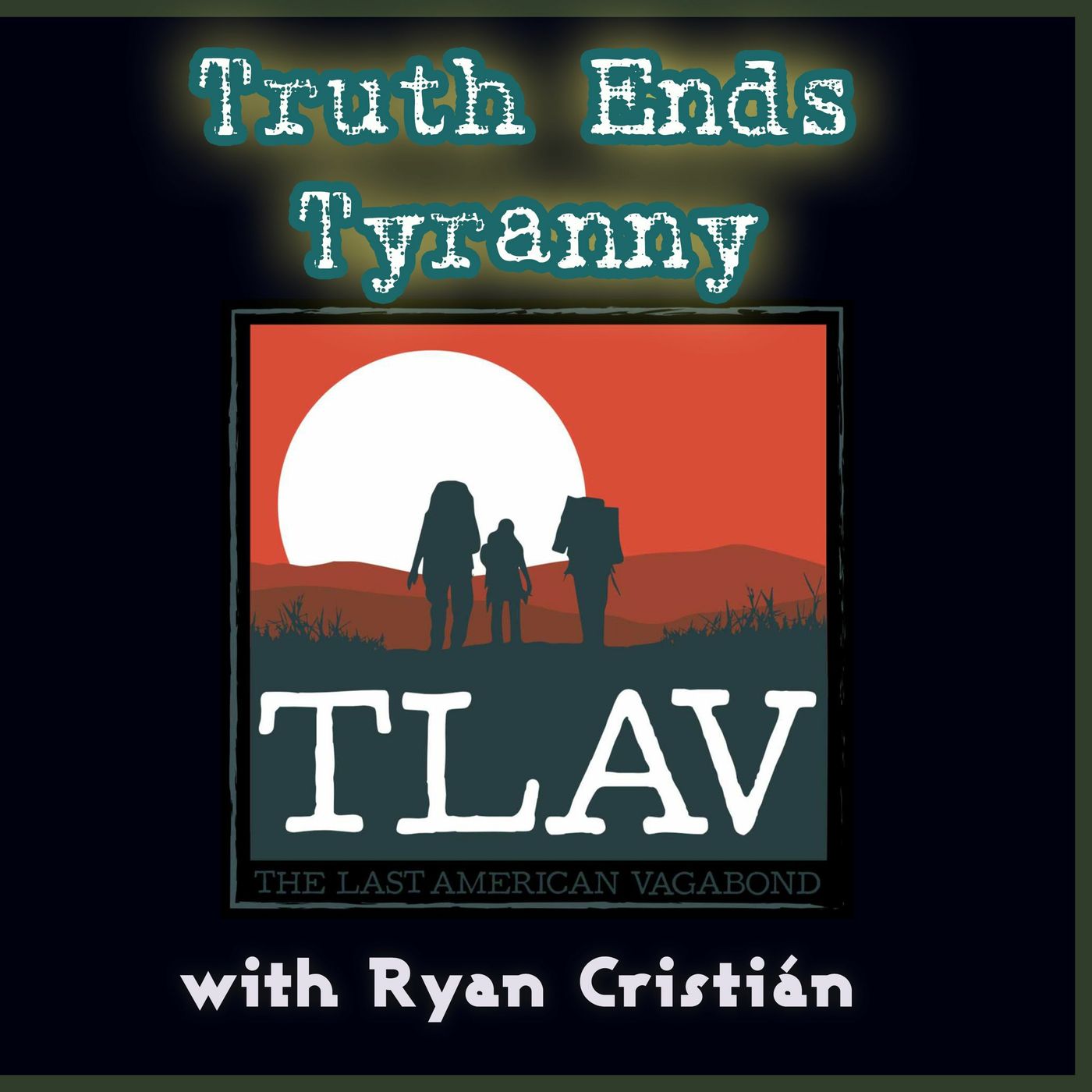 Truth Ends Tyranny - Ryan Cristián of The Last American Vagabond