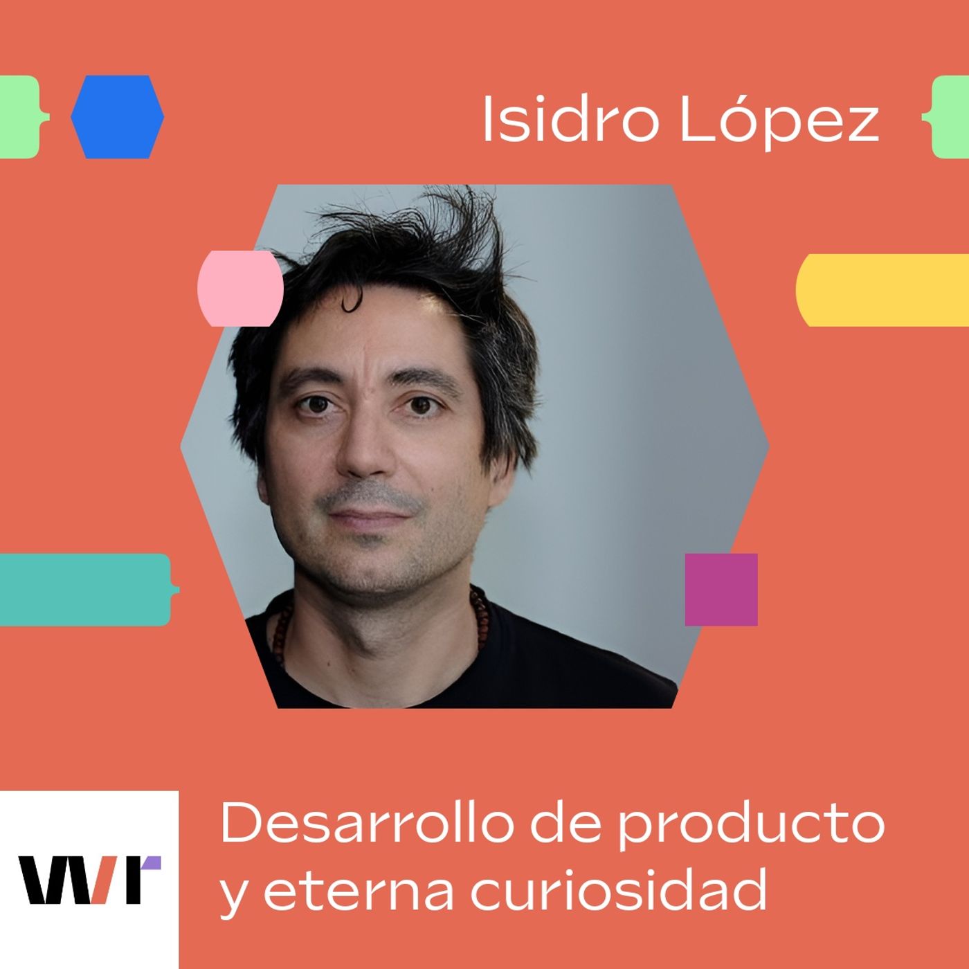 WR 228: Desarrollo de producto y eterna curiosidad con Isidro López