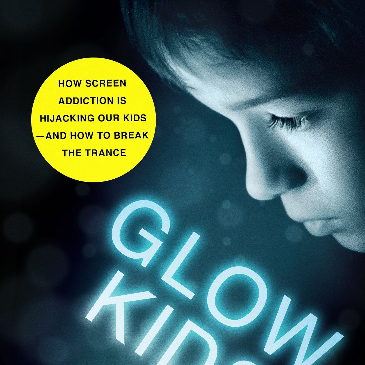 Glow Kids: How Screen Addiction Is Hijacking Our Kids - and How to Break the Trance