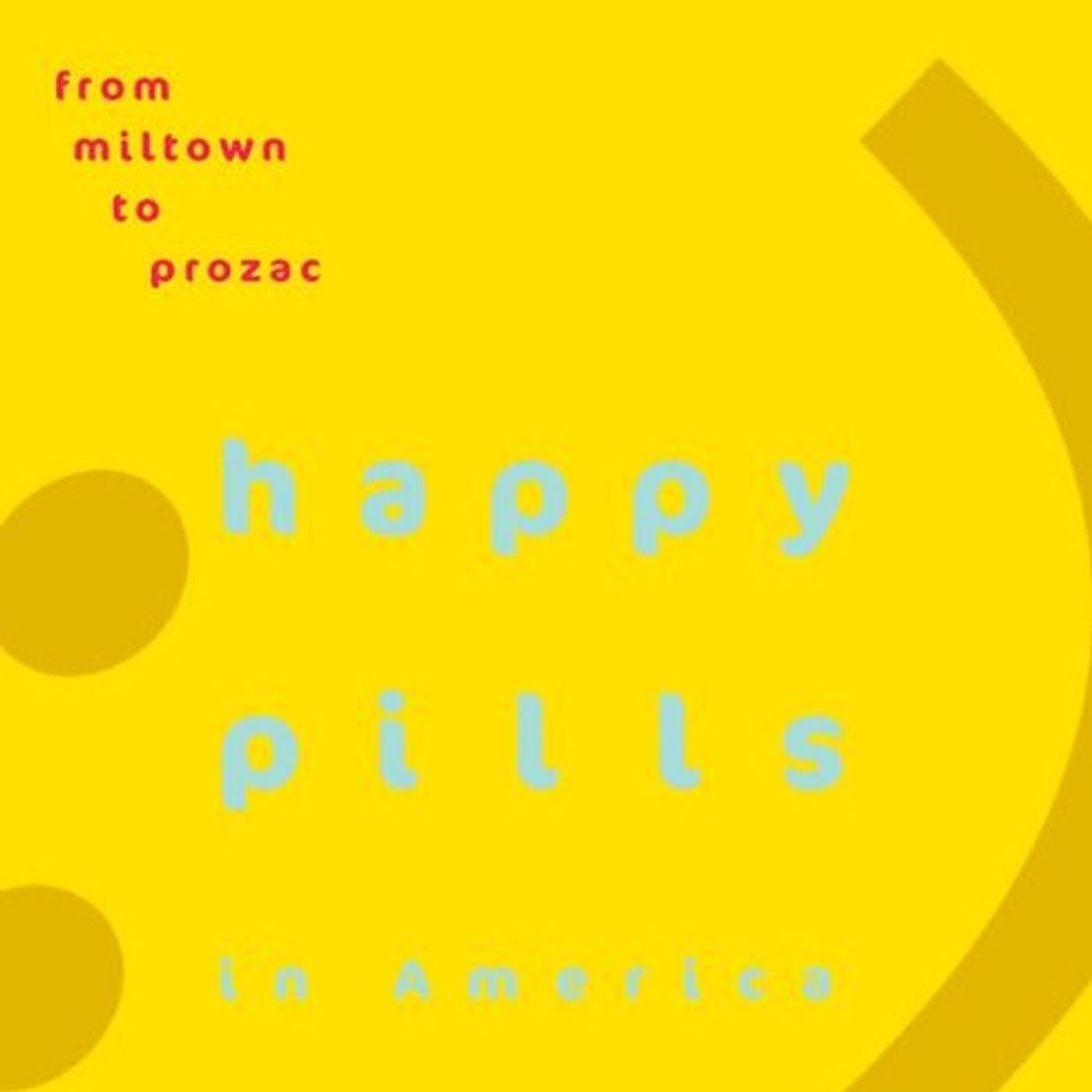 Happy Pills in America: From Miltown to Prozac
