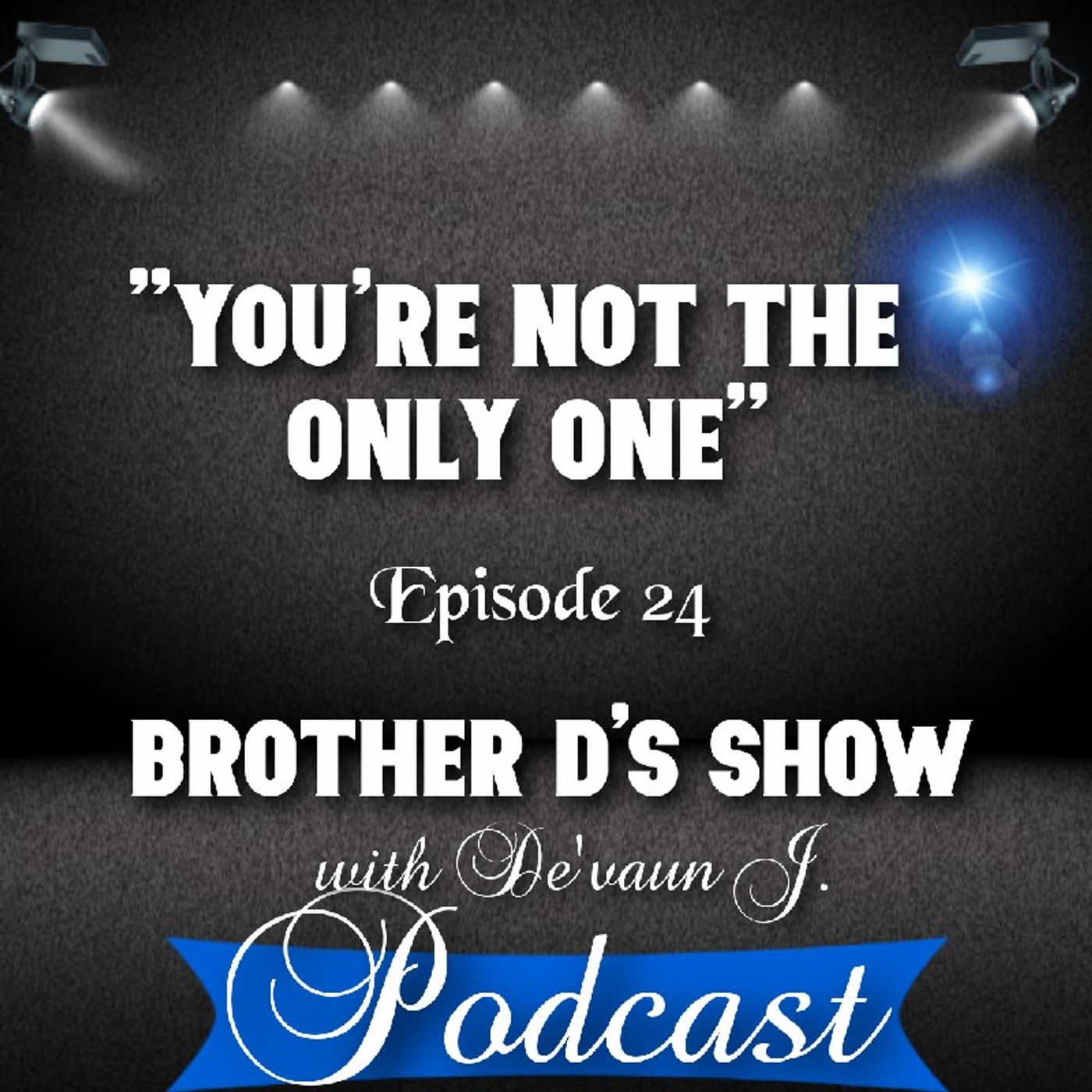 Episode 24 - You' re Not The Only One- Brother D's Show with De'vaun J. episode artwork