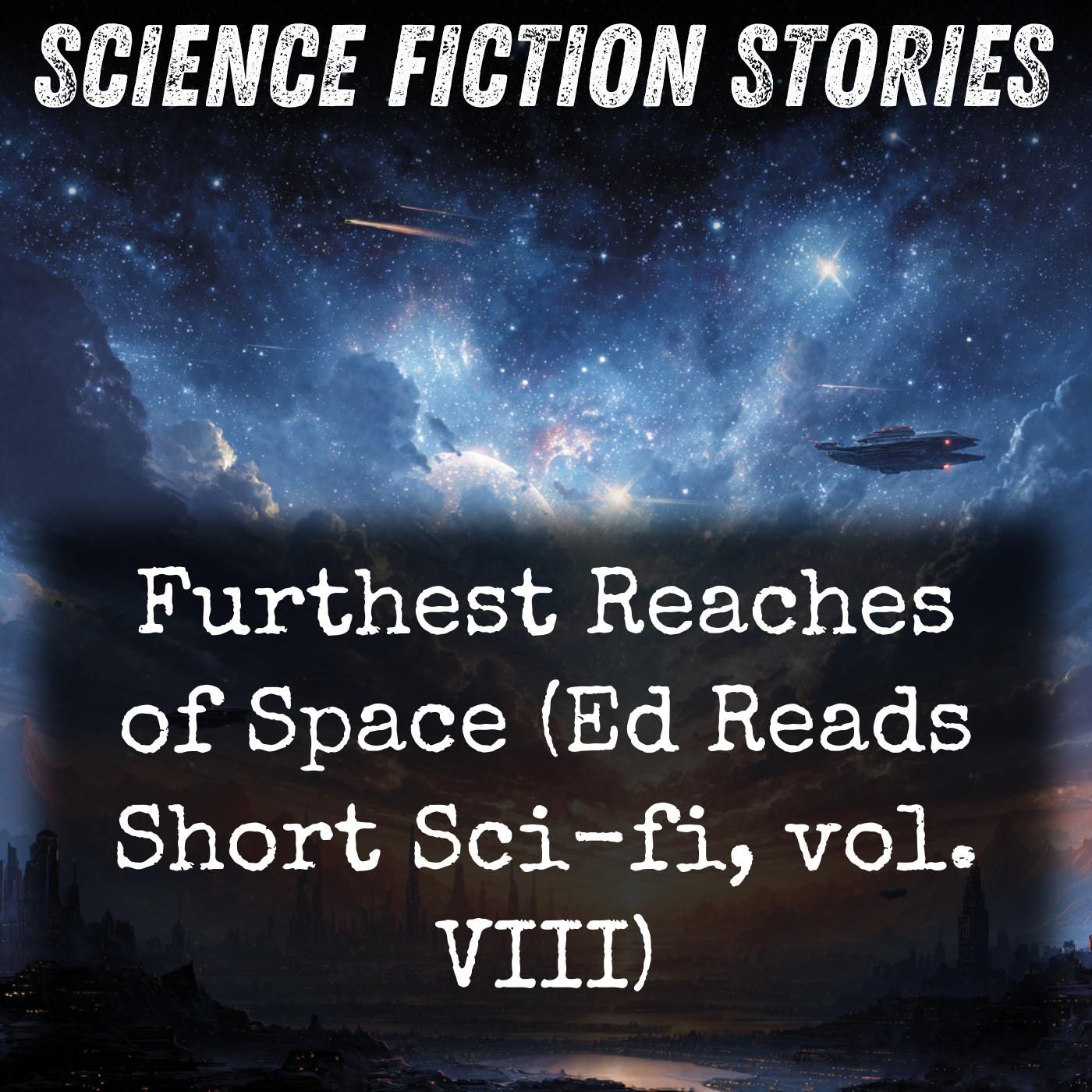 Furthest Reaches of Space (Ed Reads Short Sci-fi, vol. VIII)