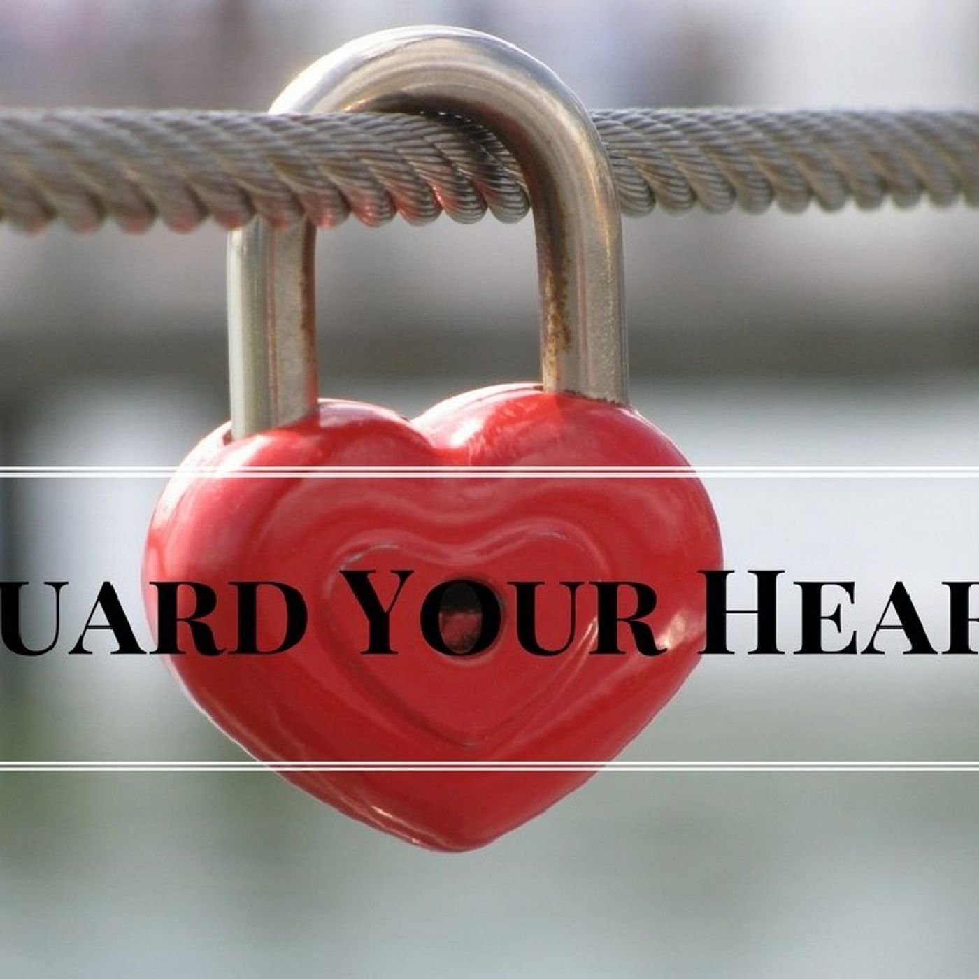 Guard Your Heart - Proverbs 4:23