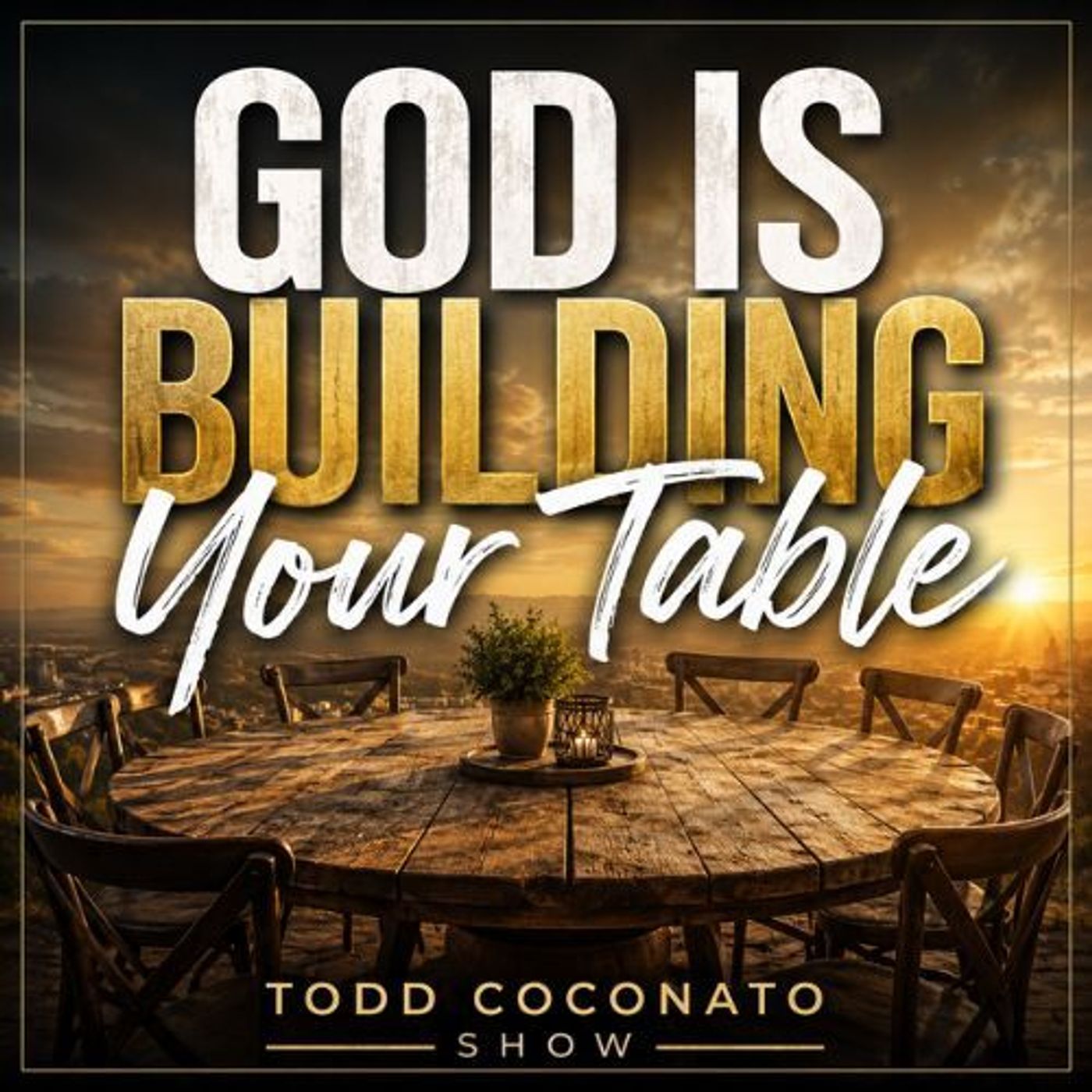 God Is Building Your Table | The Todd Coconato Show — Todd Coconato Show — The Remnant cover