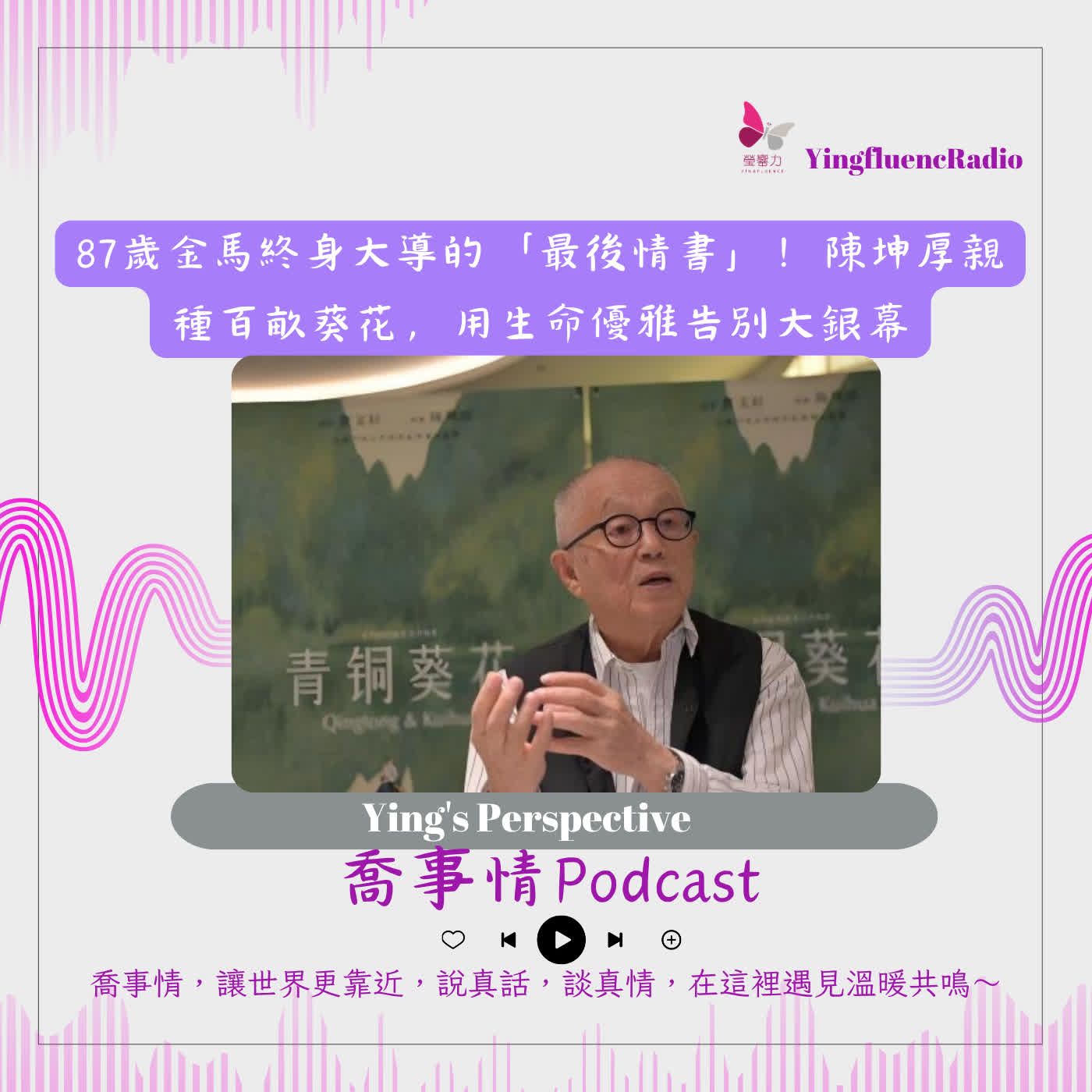 EP303瑩響力電台-喬事情-81-2026-7-17 87歲金馬終身大導的「最後情書」！陳坤厚親種百畝葵花，用生命優雅告別大銀幕