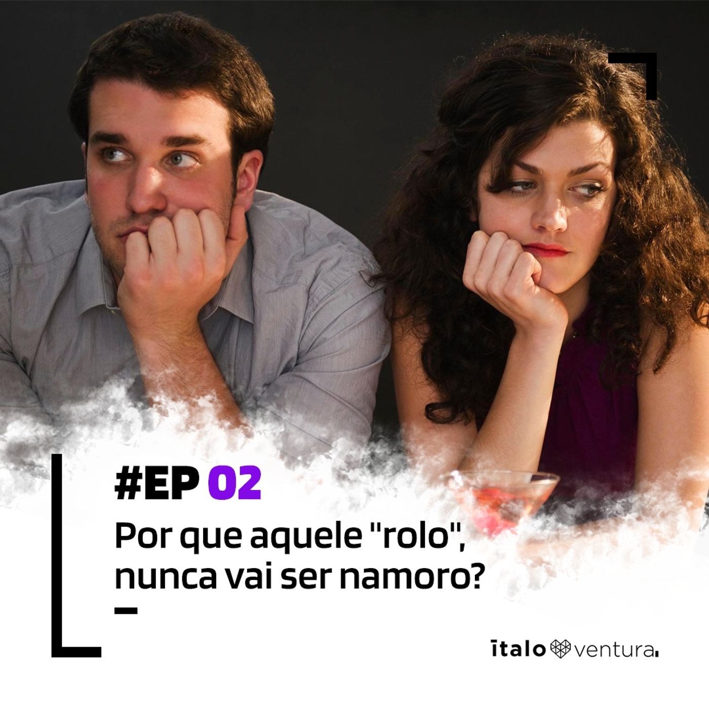Ep 02 - Por que aquele "rolo", nunca vai ser namoro?