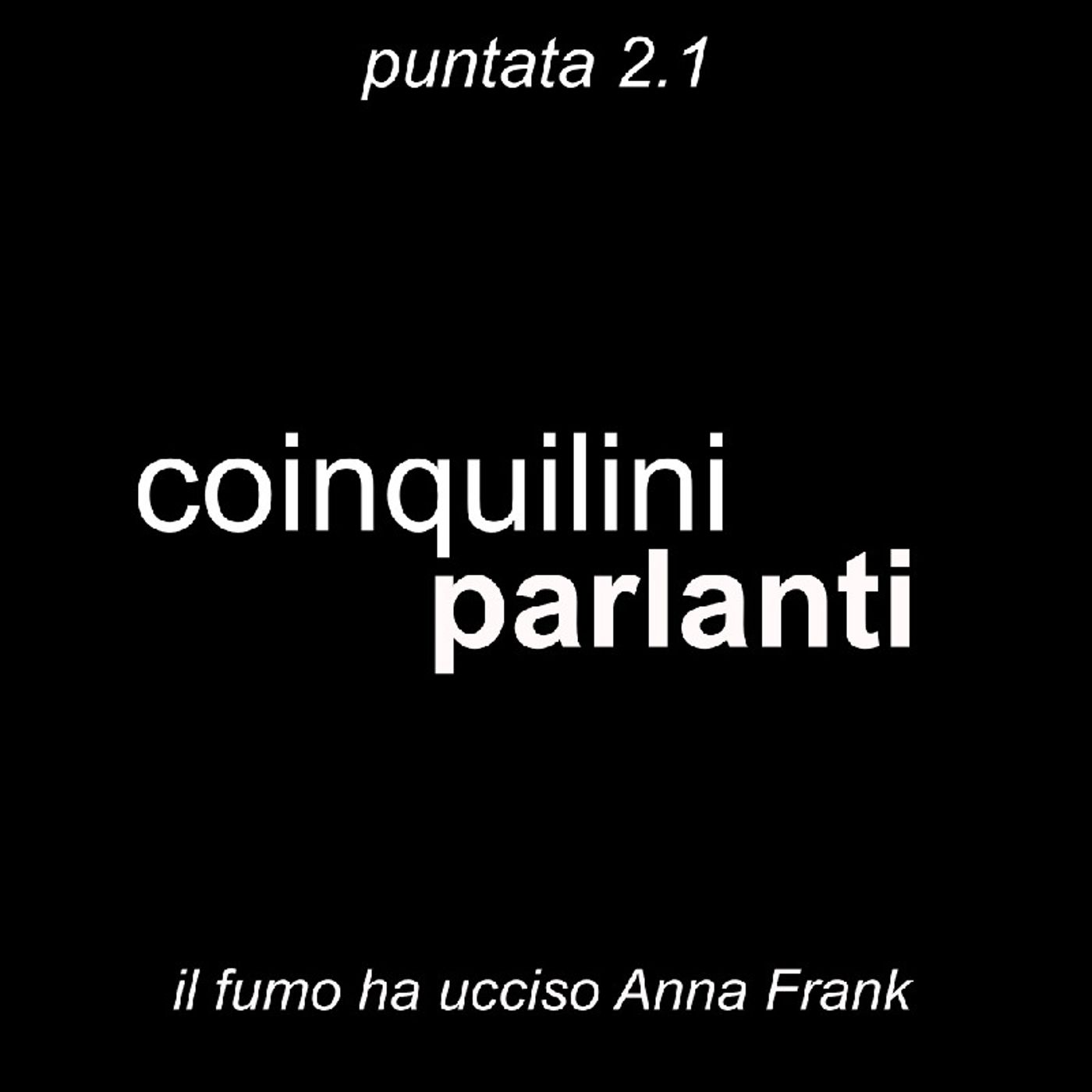 IL FUMO HA UCCISO ANNA FRANK - coinquilini parlanti 2.1 - Il fumo ha ucciso Anna Frank.mp3 episode artwork