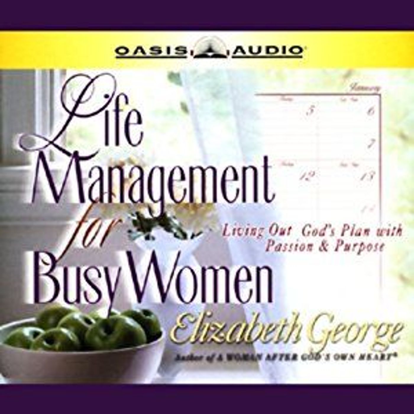 Life Management for Busy Women: Living Out God's Plan With Passion & Purpose by Elizabeth George