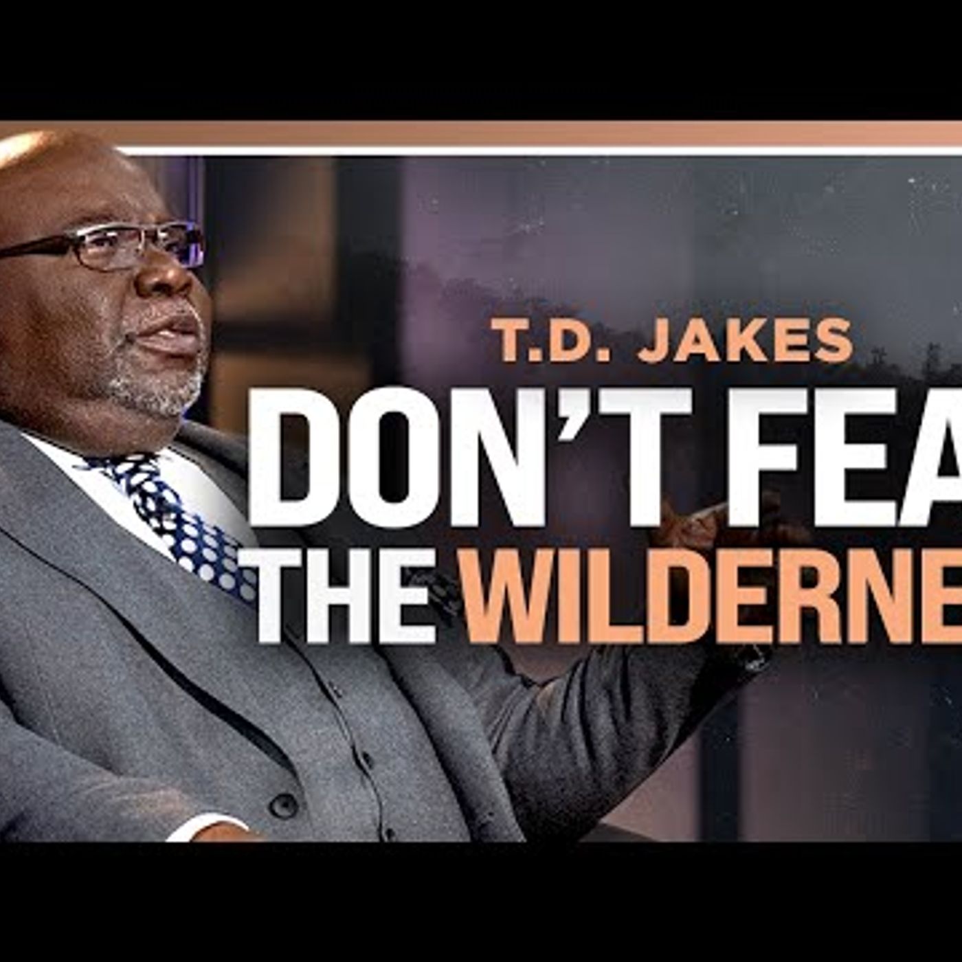 Bishop T.D. Jakes - THIS Is Why You Shouldn't Fear Your Wilderness Season