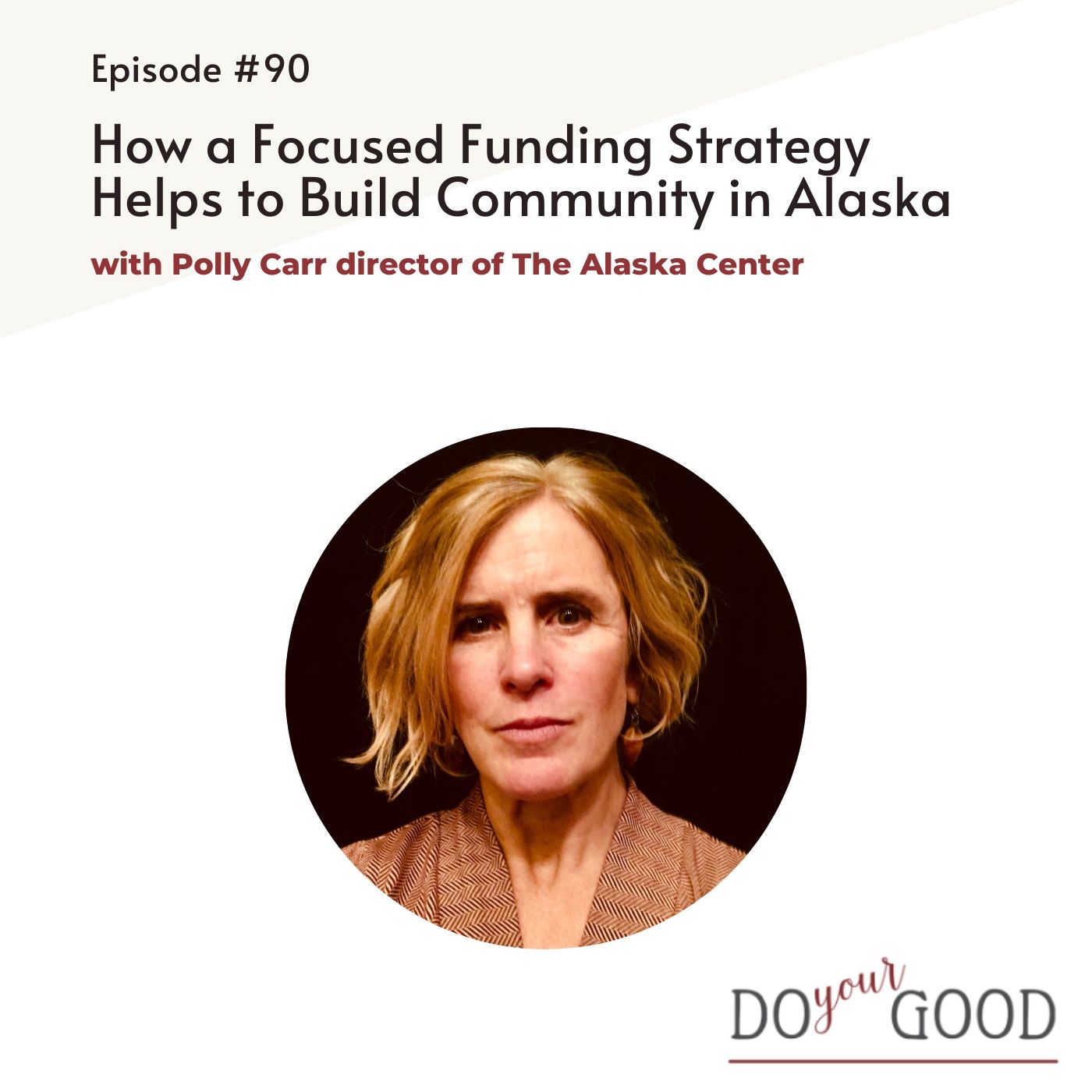 #90 How a Focused Funding Strategy Helps to Build Community in Alaska with Polly Carr director of The Alaska Center episode artwork