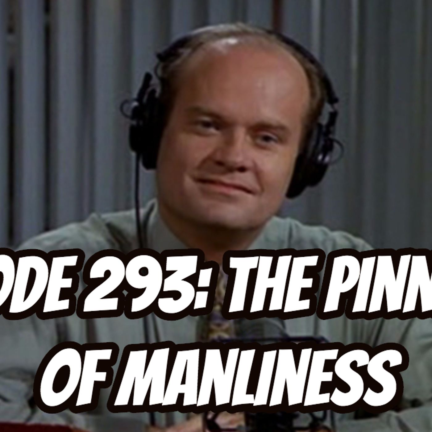 Episode 293: The Pinnacle of Manliness