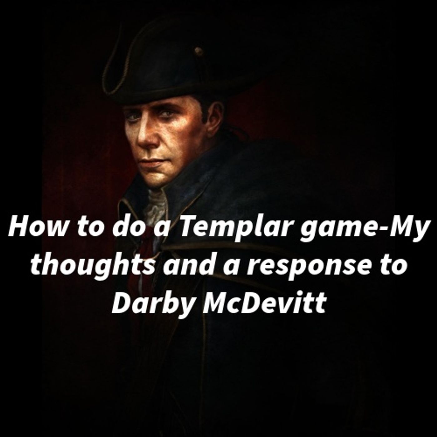 How to do a Templar game-My thoughts and a response to Darby McDevitt episode artwork