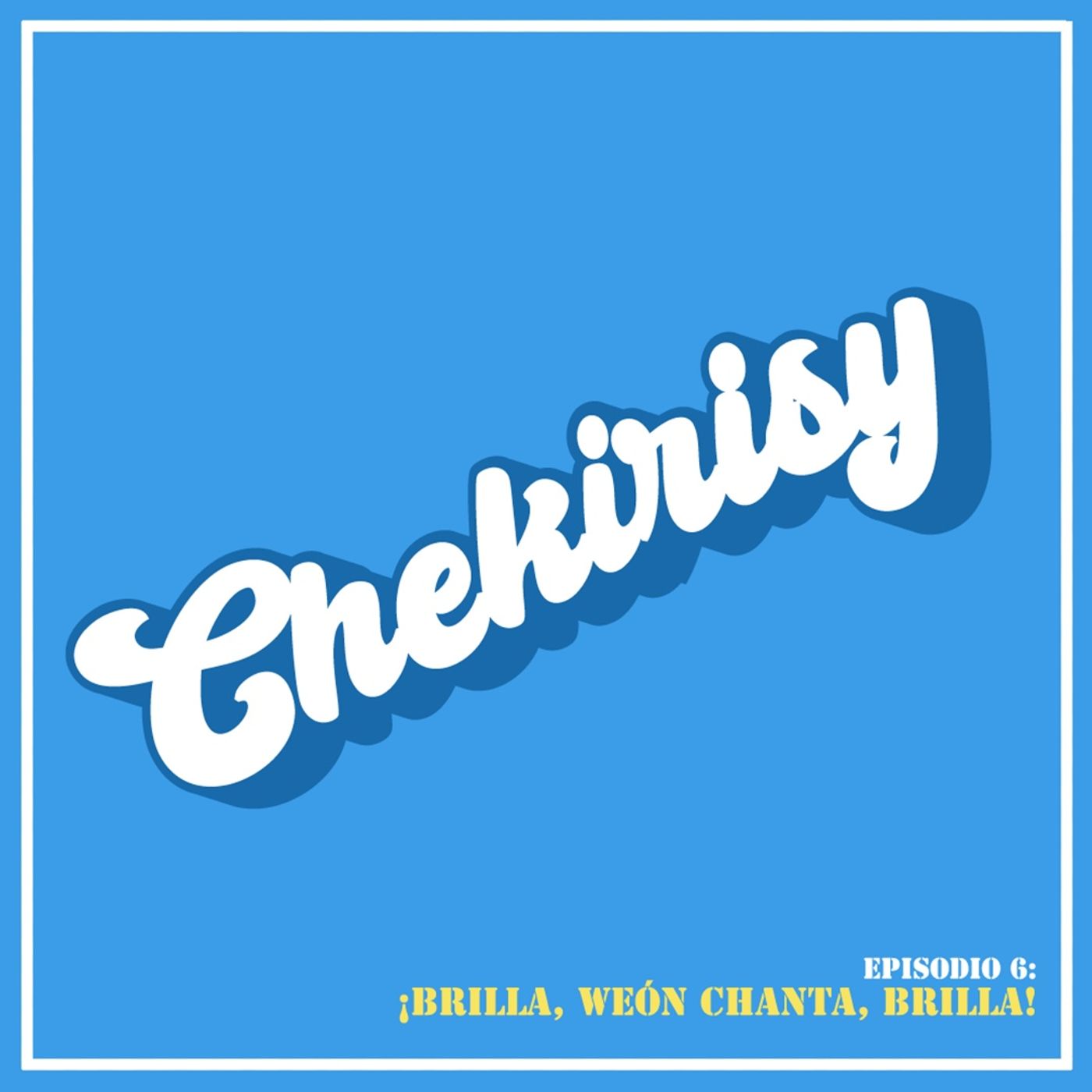 Episodio 06: ¡Brilla, weón chanta, brilla! Episodio 06: ¡Brilla, weón chanta, brilla!