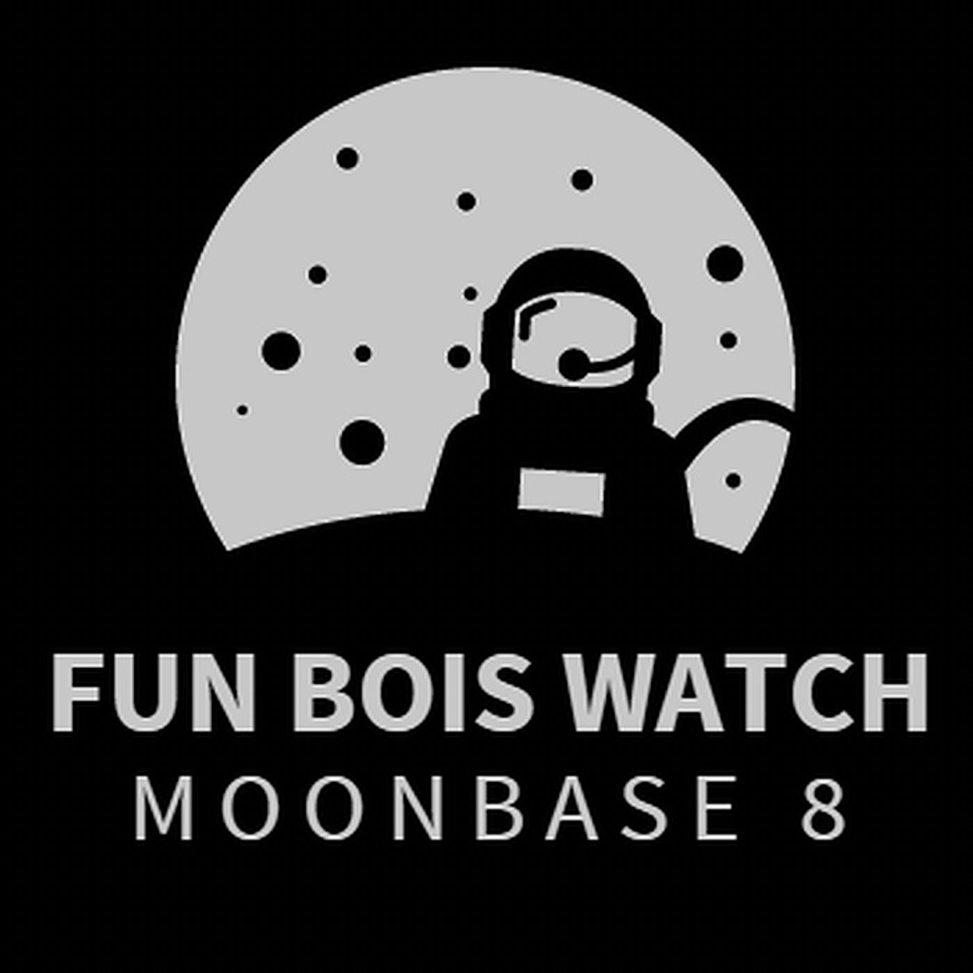 Fun Bois Watch... Moonbase 8