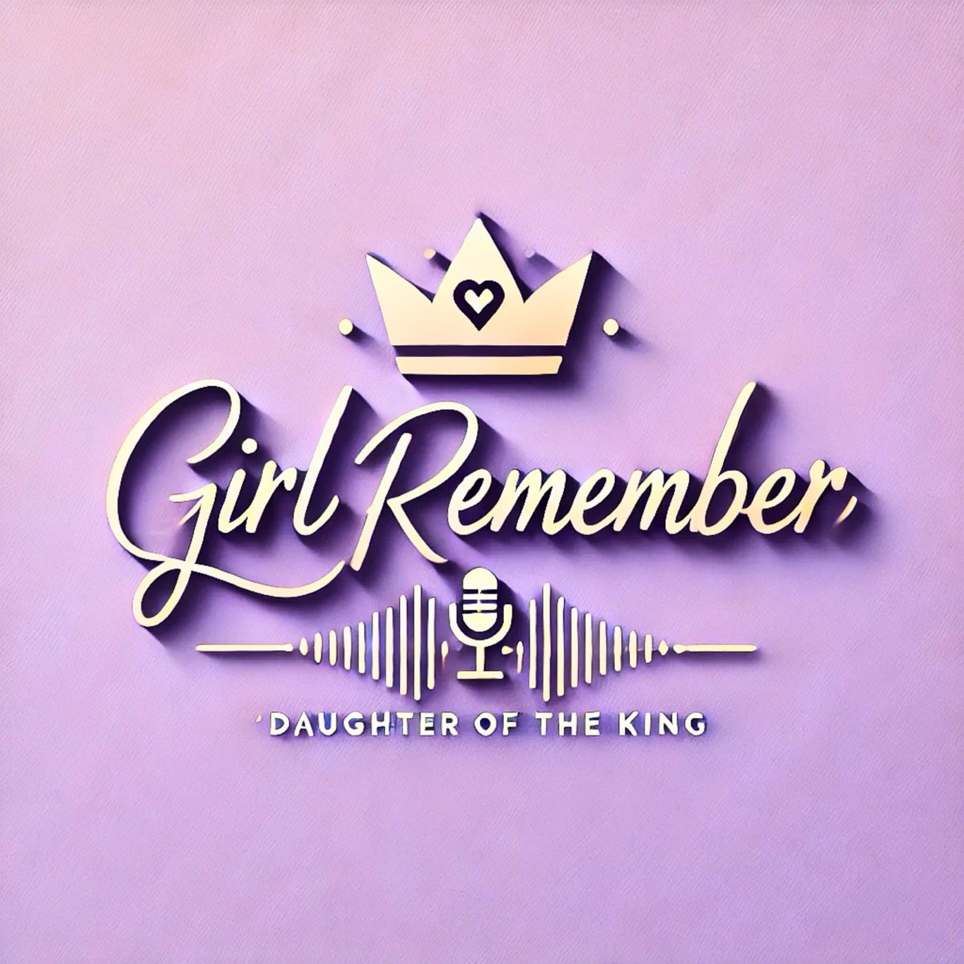 Girl Remember - Daughter Of A King podcast artwork