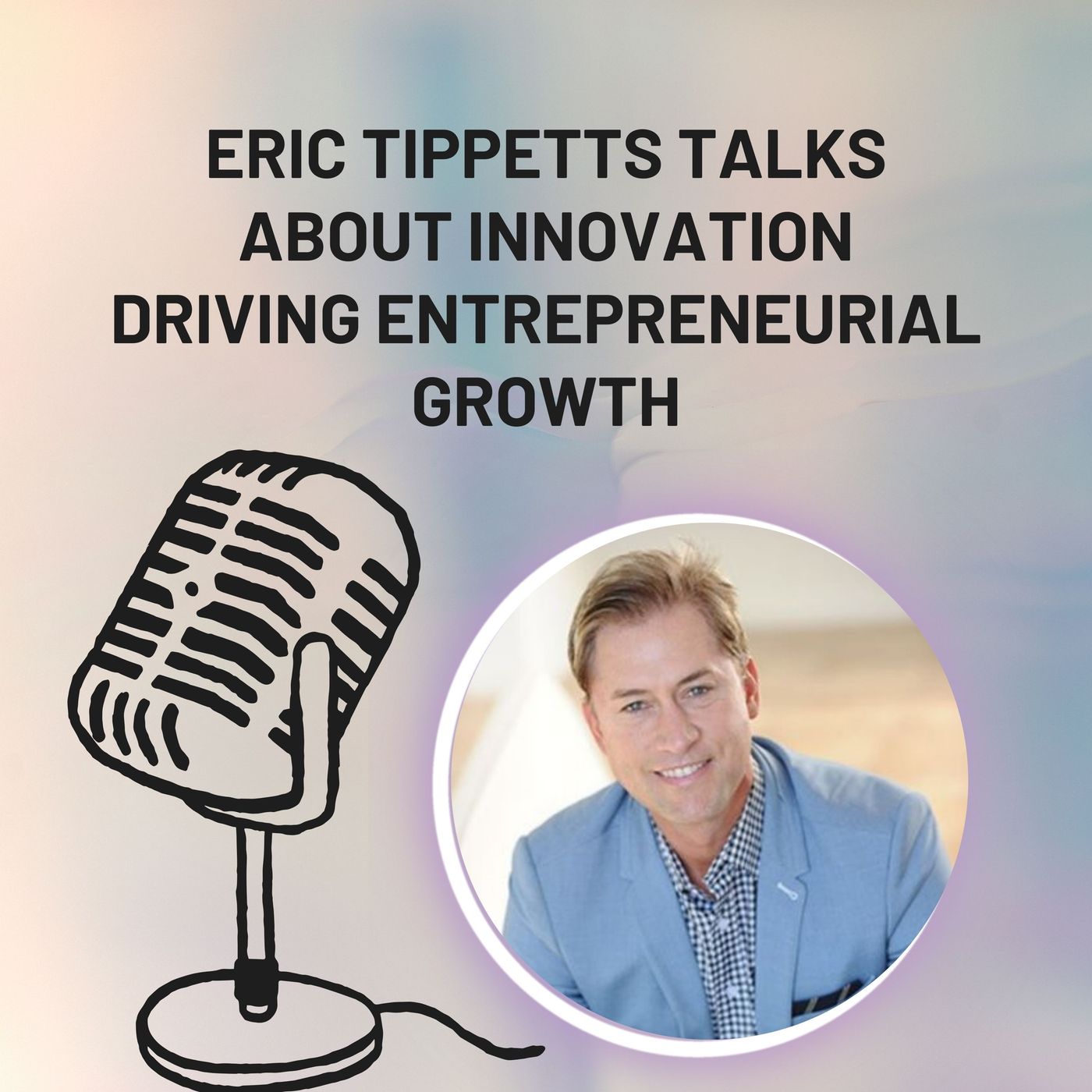 Eric Tippetts Talks About Innovation Driving Entrepreneurial Growth episode artwork