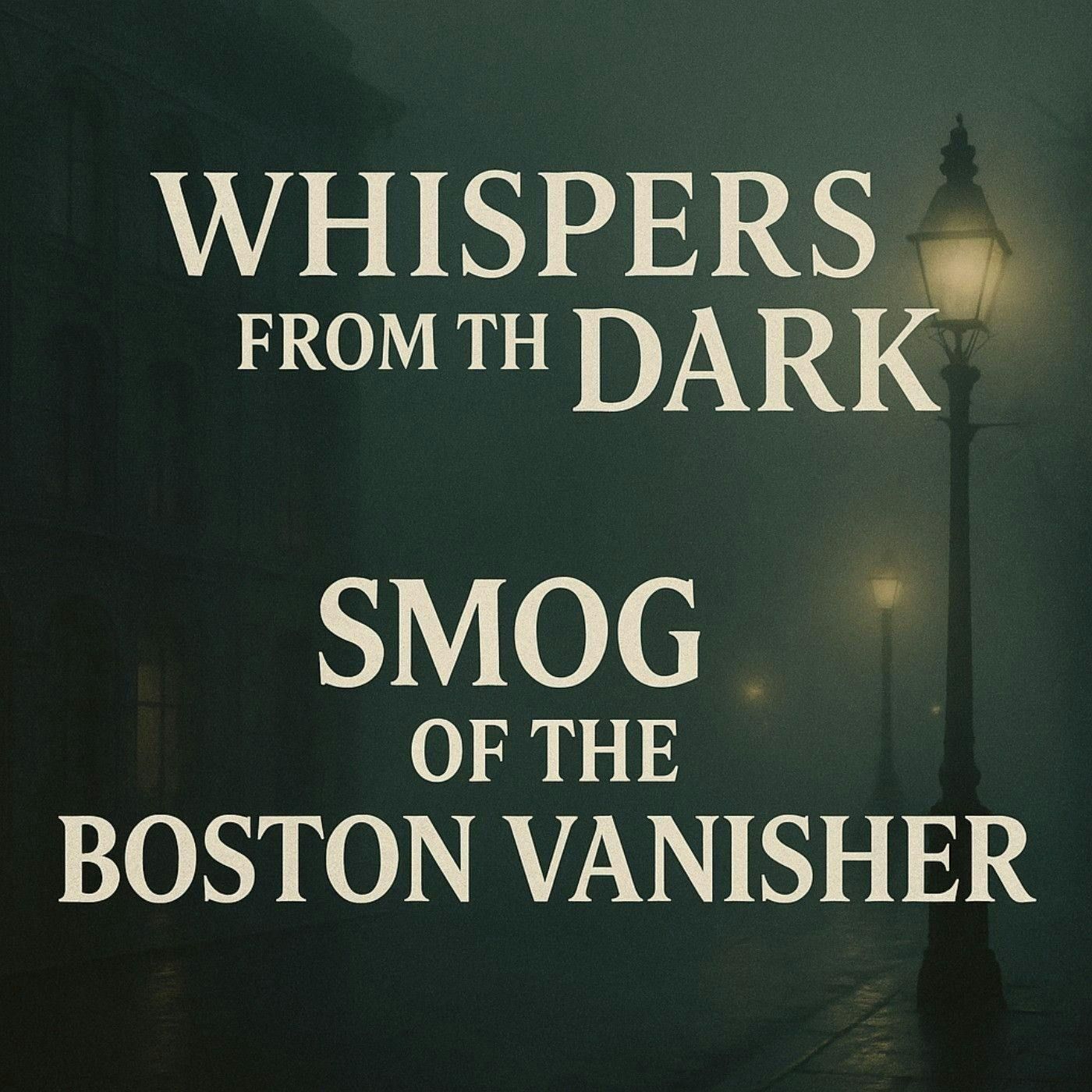 13: Boston Vanisher: Smog & The Unexplained Disappearances | Whispers from the Dark