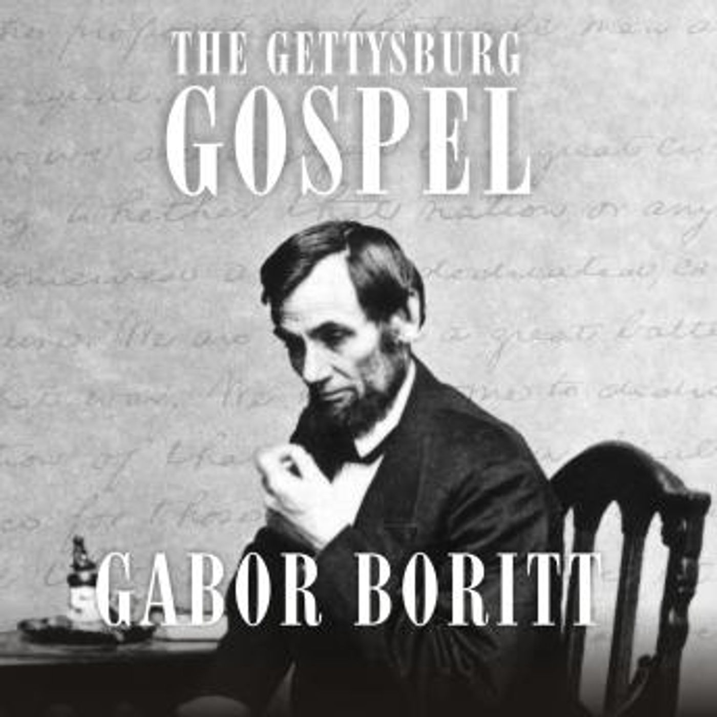 The Gettysburg Gospel: The Lincoln Speech that Nobody Knows by Gabor Boritt