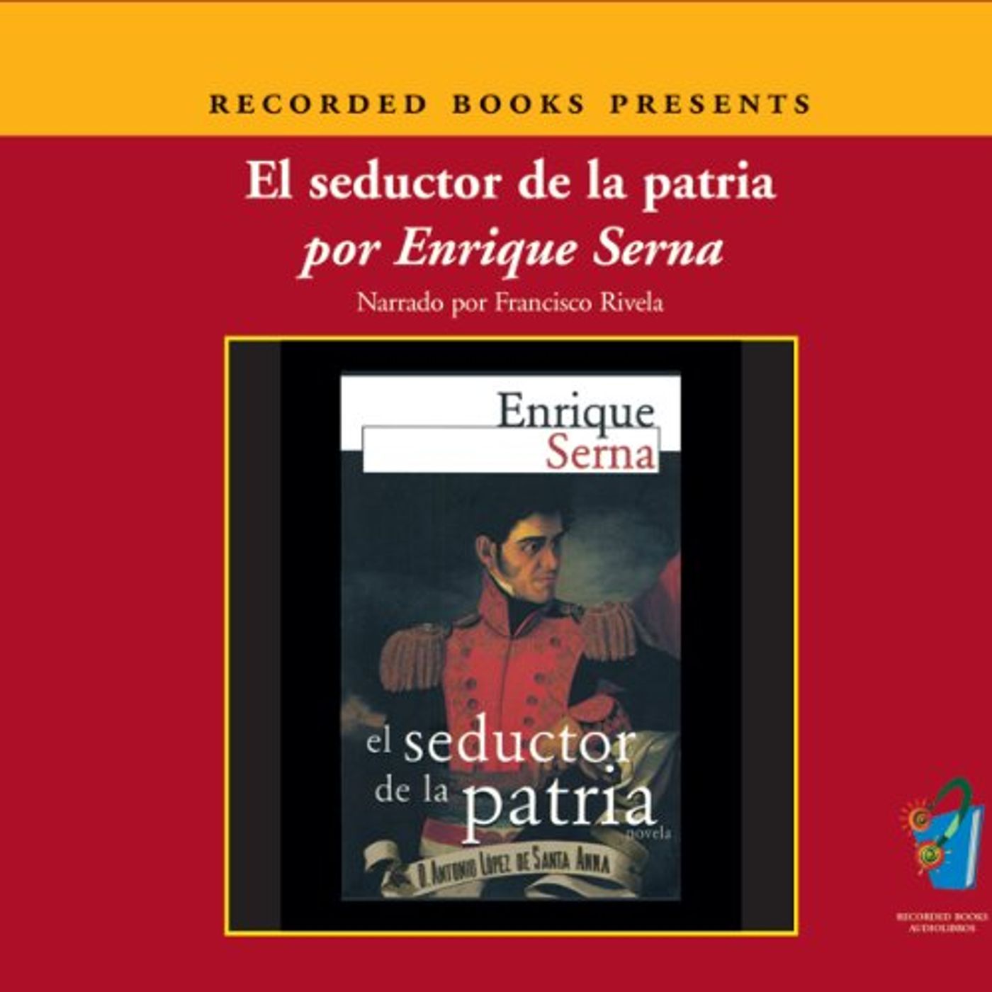 El Seductor de la Patria (Texto Completo) Audio Libro por Enrique Serna episode artwork