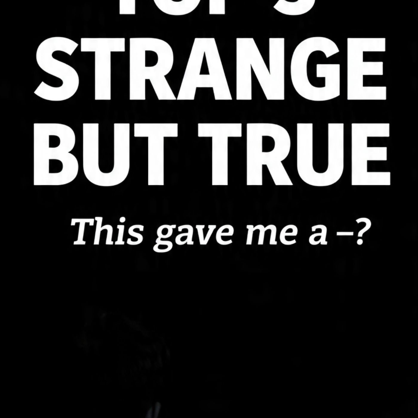 Top-3-Strange-But-True-This-gave-me-a episode artwork