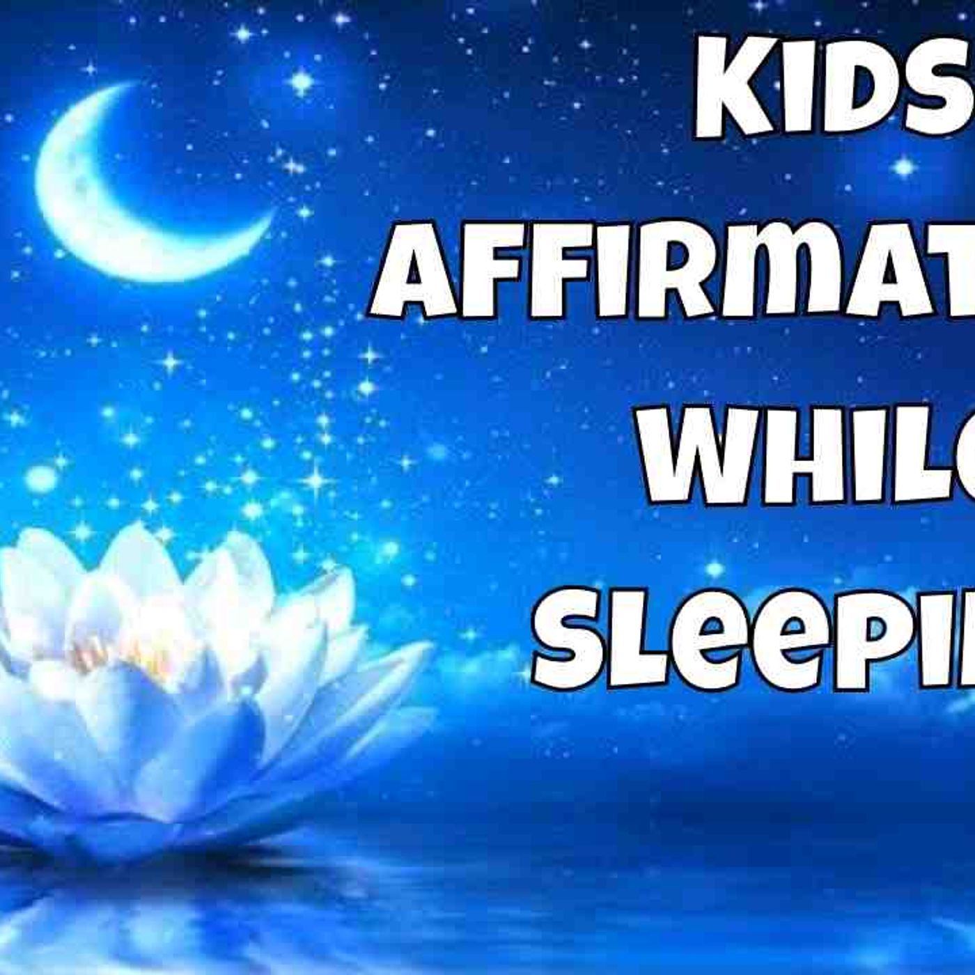 Positive Affirmations for Kids While Sleeping ➤ 50 _I AM_ Affirmations at Bedtime (Sleep Meditation)(MP3_160K) episode artwork