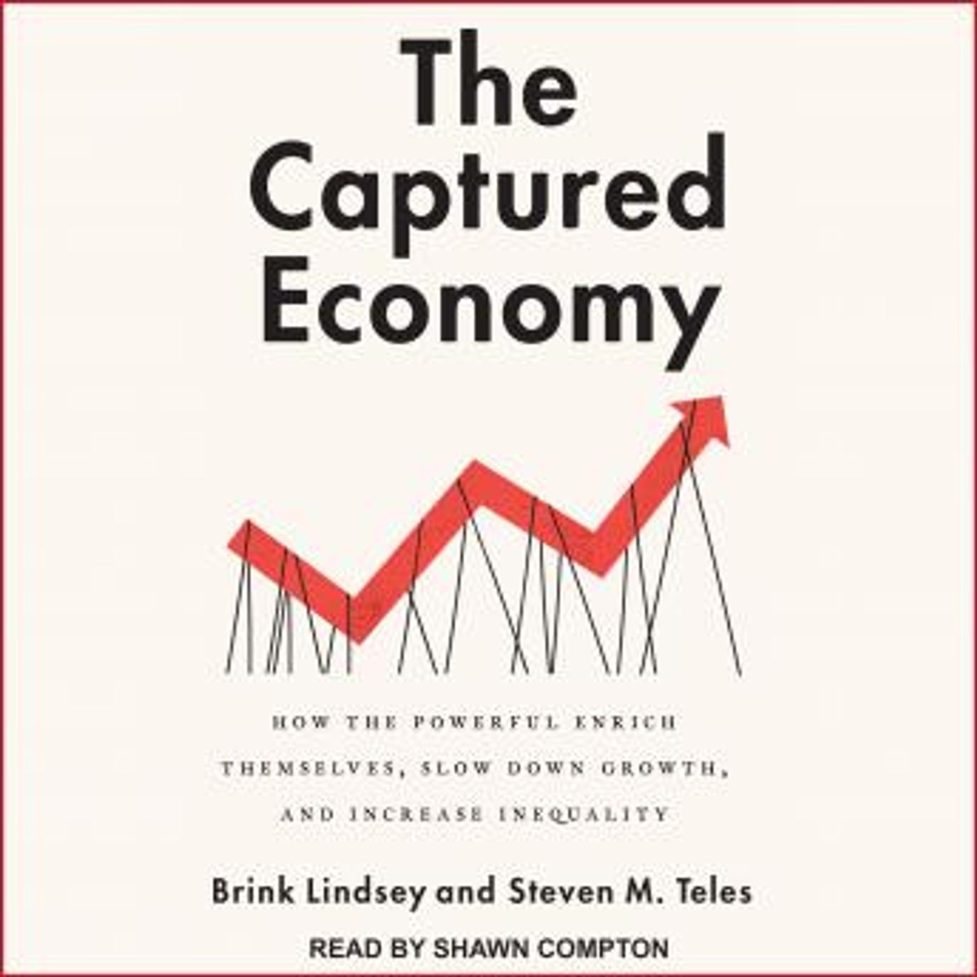The Captured Economy: How the Powerful Enrich Themselves, Slow Down Growth, and Increase Inequality by Steven M. Teles, Brink Lindsey episode artwork