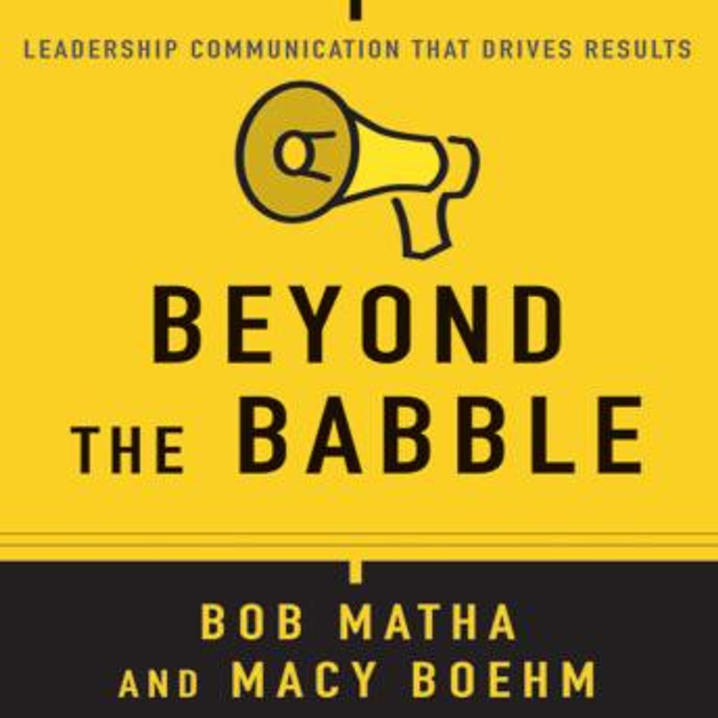 Beyond the Babble: Leadership Communication that Drives Results by Bob Matha, Macy Boehm episode artwork