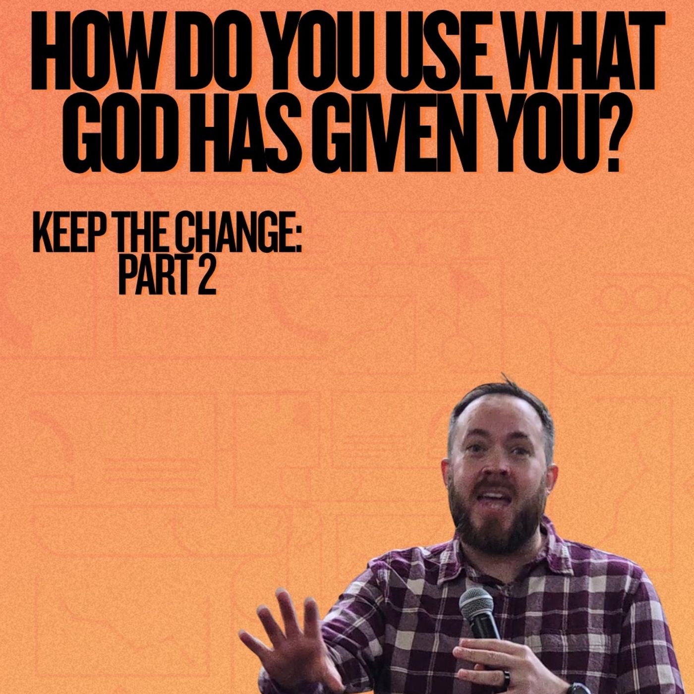 Keep the Change Part 2- How do you use what God has given you? episode artwork