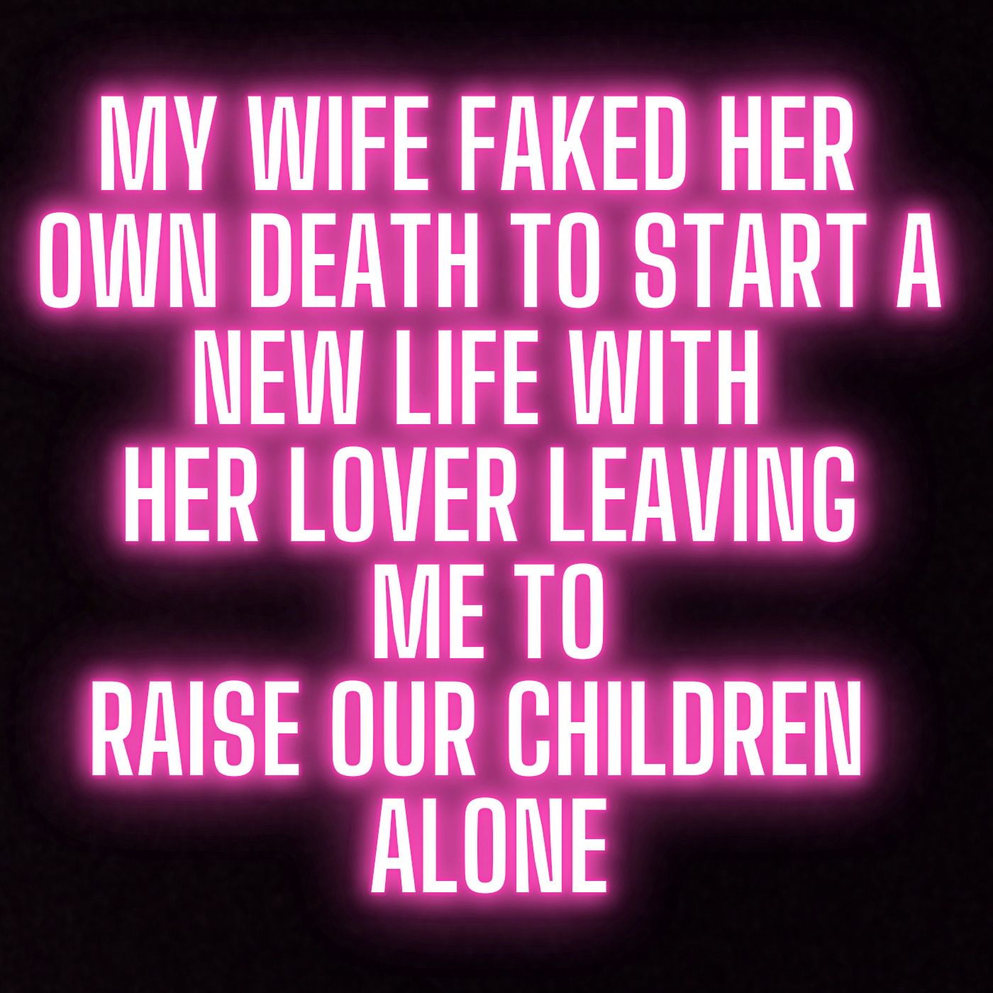 MY WIFE FAKED HER OWN DEATH TO START A NEW LIFE WITH HER LOVER LEAVING ME TO RAISE OUR CHILDREN ALONE episode artwork
