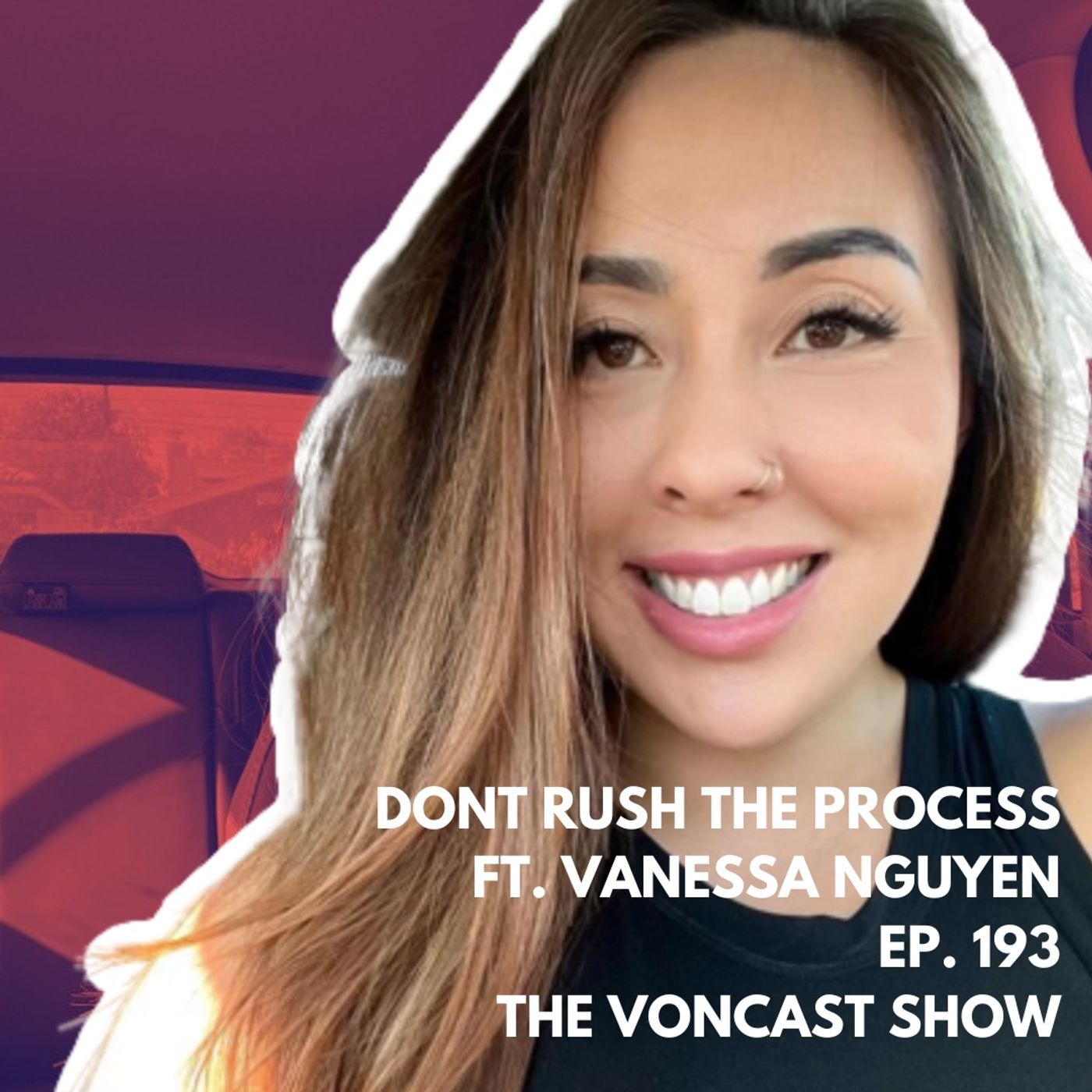 Ep. 193 Don't Rush The Process Ft. Vanessa Nguyen