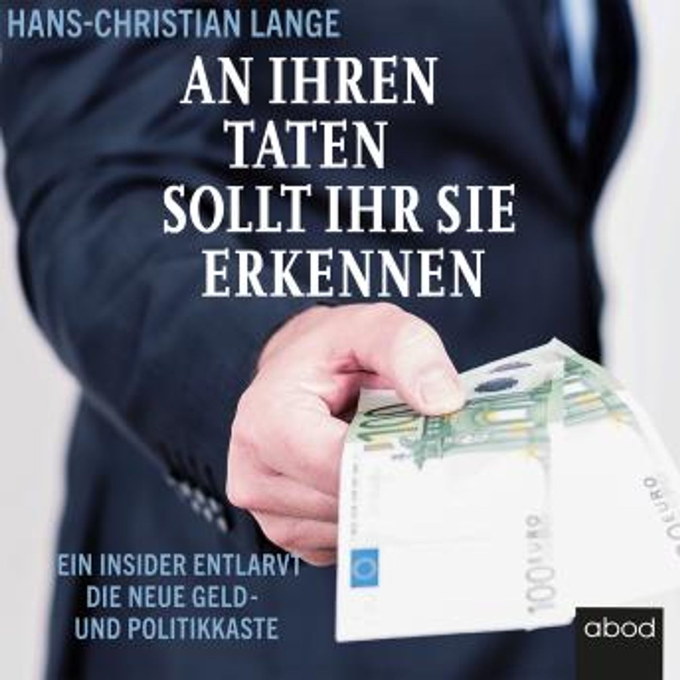[German] - An ihren Taten sollt ihr sie erkennen: Ein Insider entlarvt die neue Geld- und Politikkaste by Hans-Christian Lange episode artwork