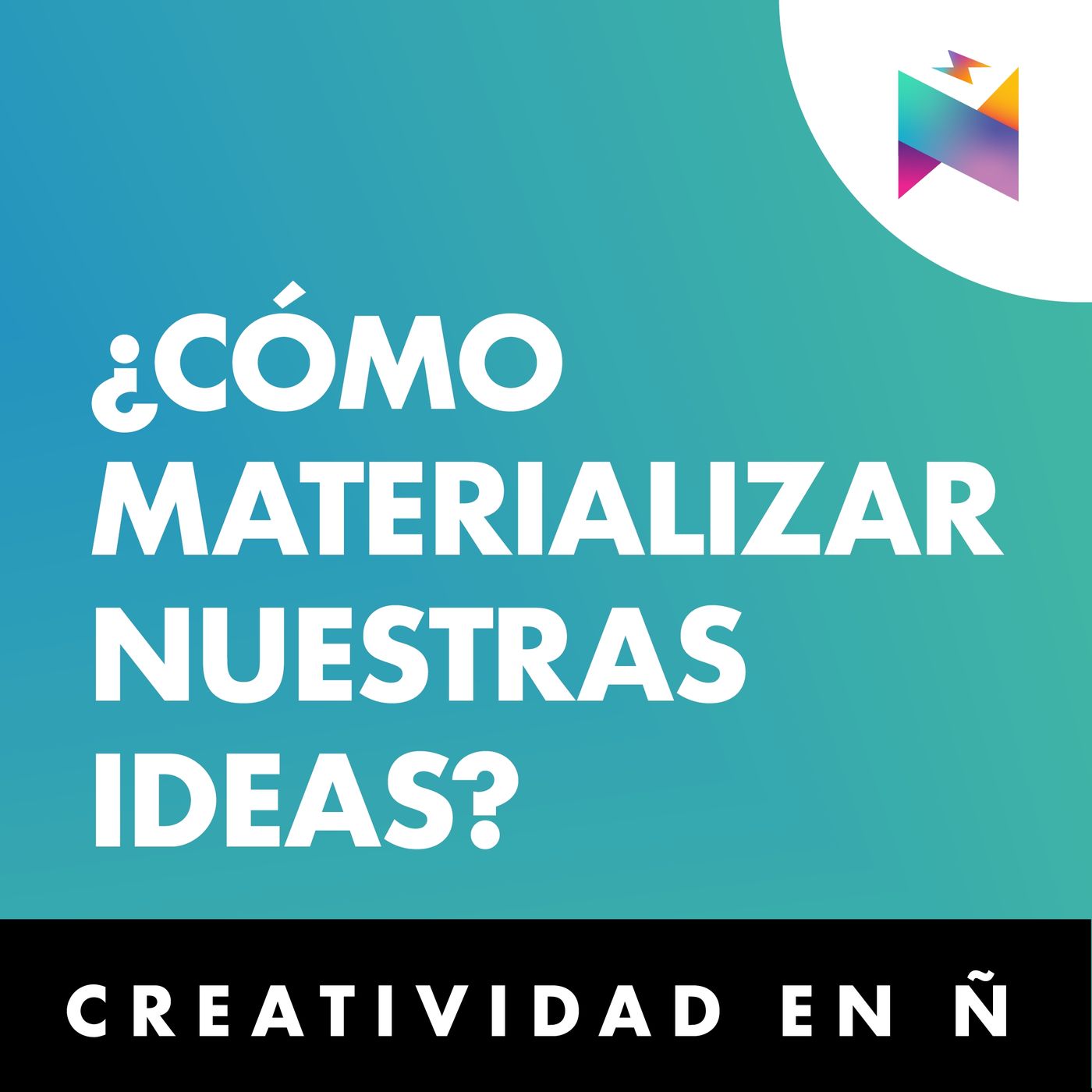 E35 • ¿Cómo materializar nuestras ideas? • Creatividad en Ñ
