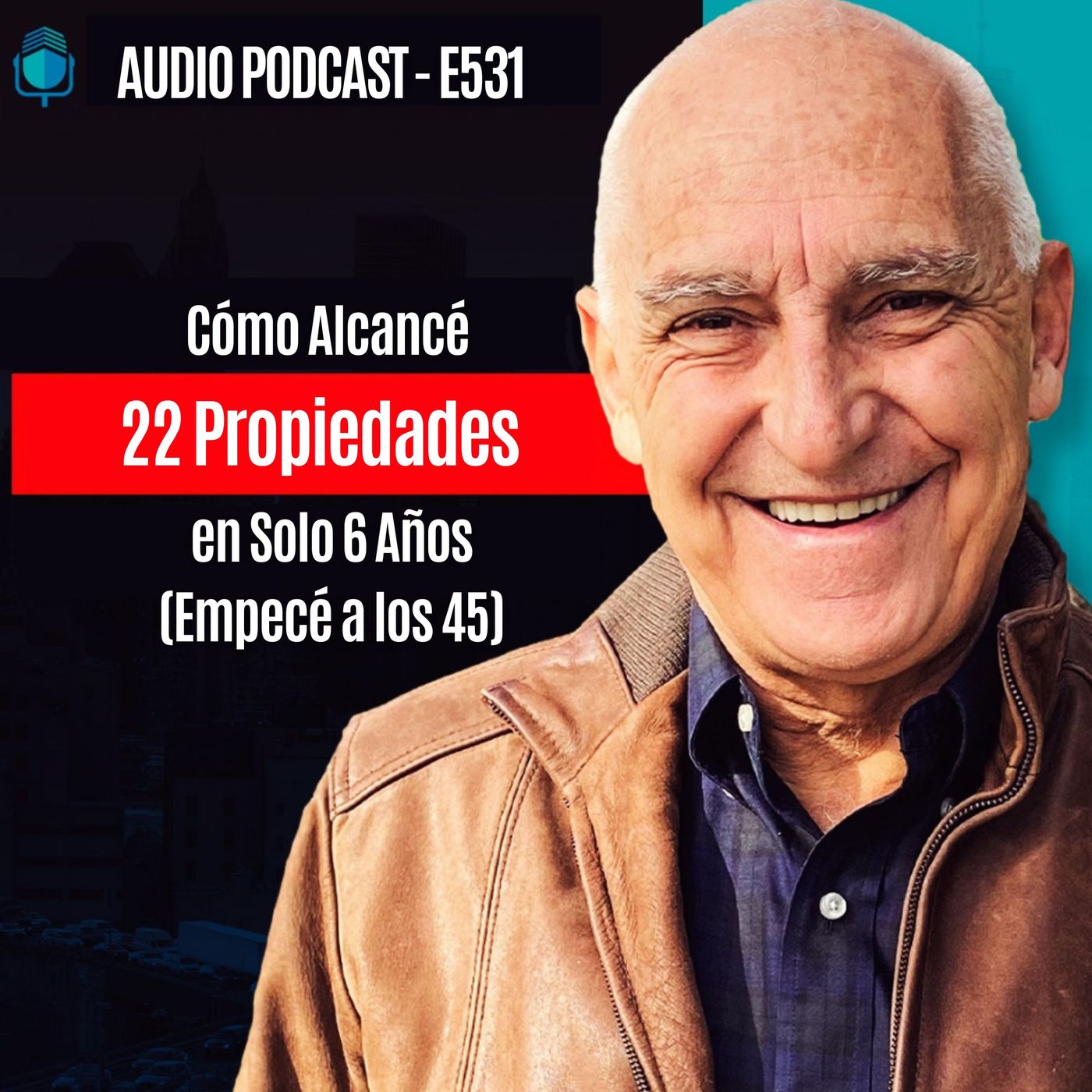 E531-Cómo Alcancé 22 Propiedades en Solo 6 Años (Empecé a los 45)