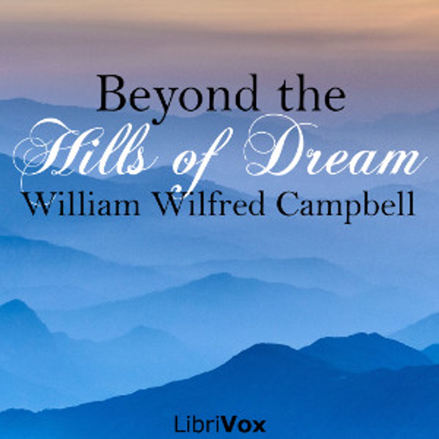 Beyond the Hills of Dream by William Wilfred Campbell (1860 - 1918)