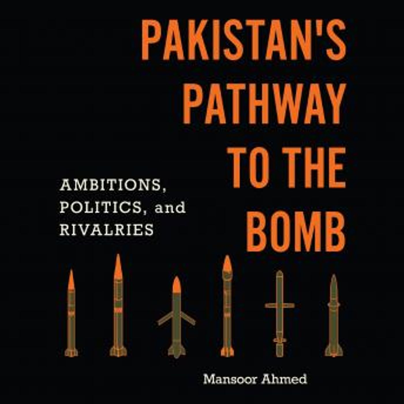 Pakistan's Pathway to the Bomb: Ambitions, Politics, and Rivalries by Mansoor Ahmed episode artwork