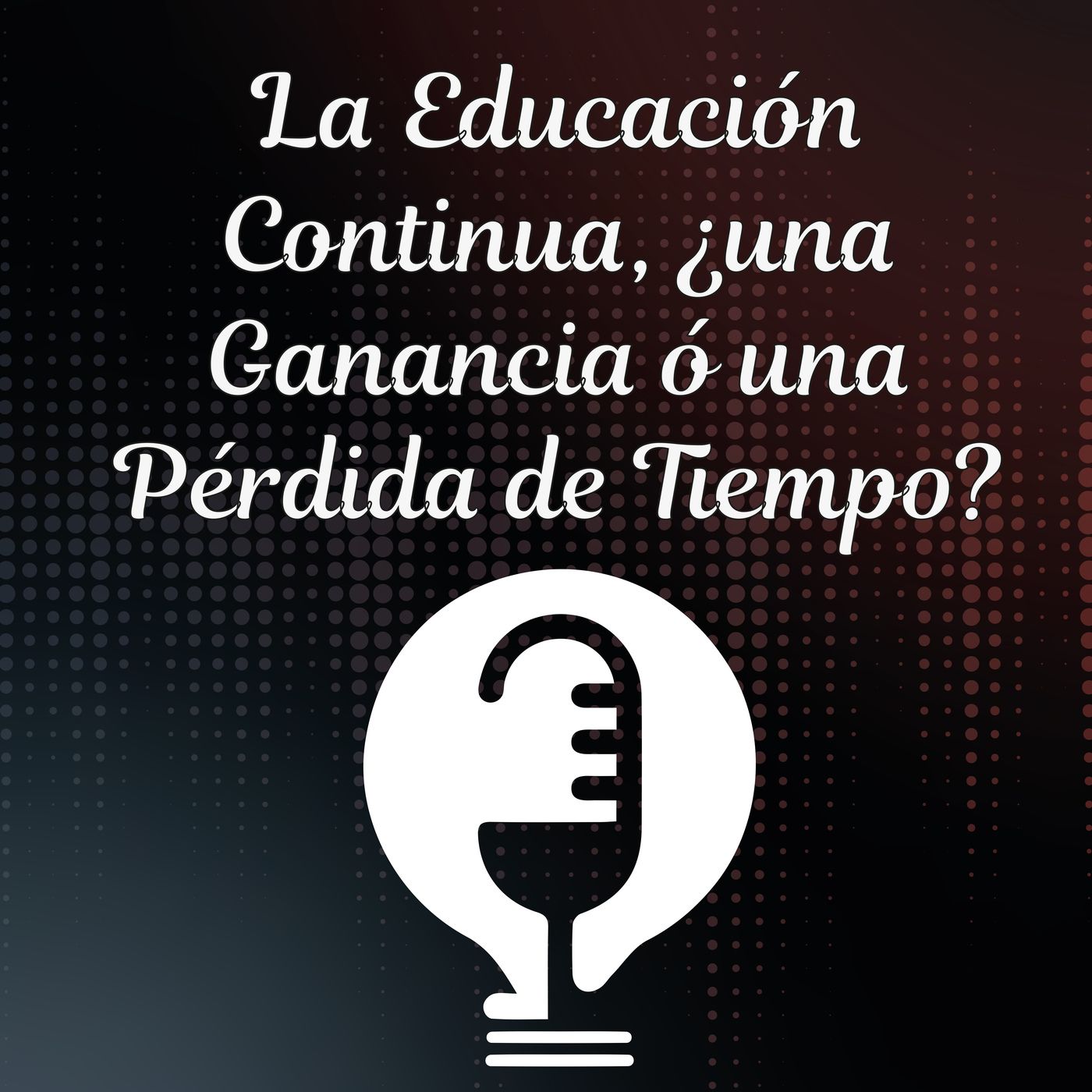 Ep. 27 - La Educación continua, ¿Una Ganancia o una Perdida de Tiempo? episode artwork