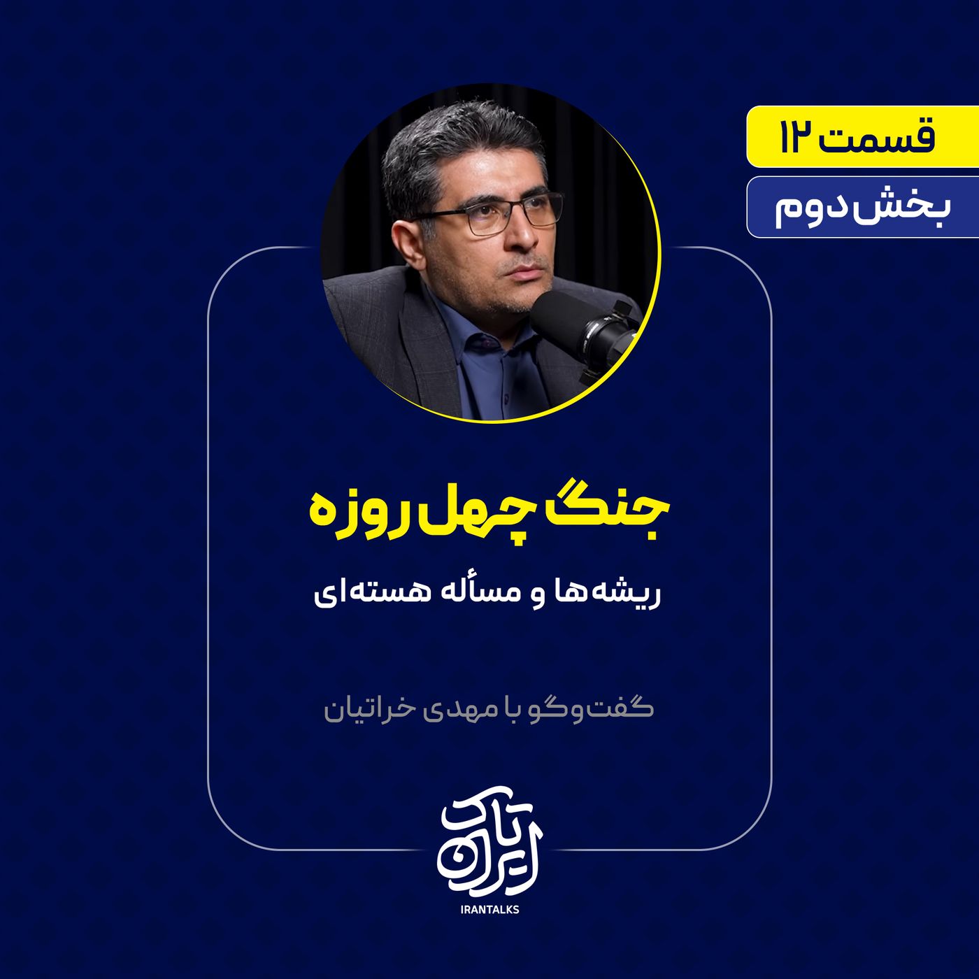 قسمت ۱۲ | بخش دوم | جنگ چهل روزه: ریشه‌ها و مسأله هسته‌ای | مهدی خراتیان