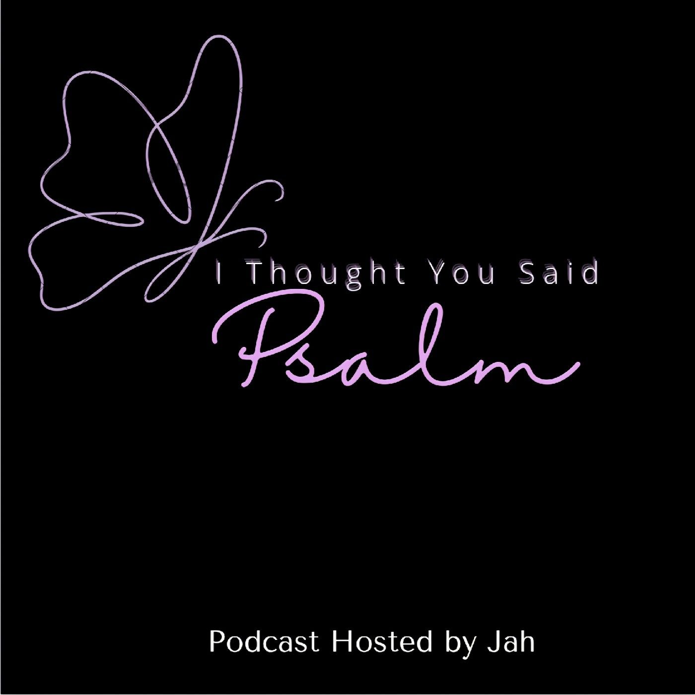 I Thought You Said Psalm