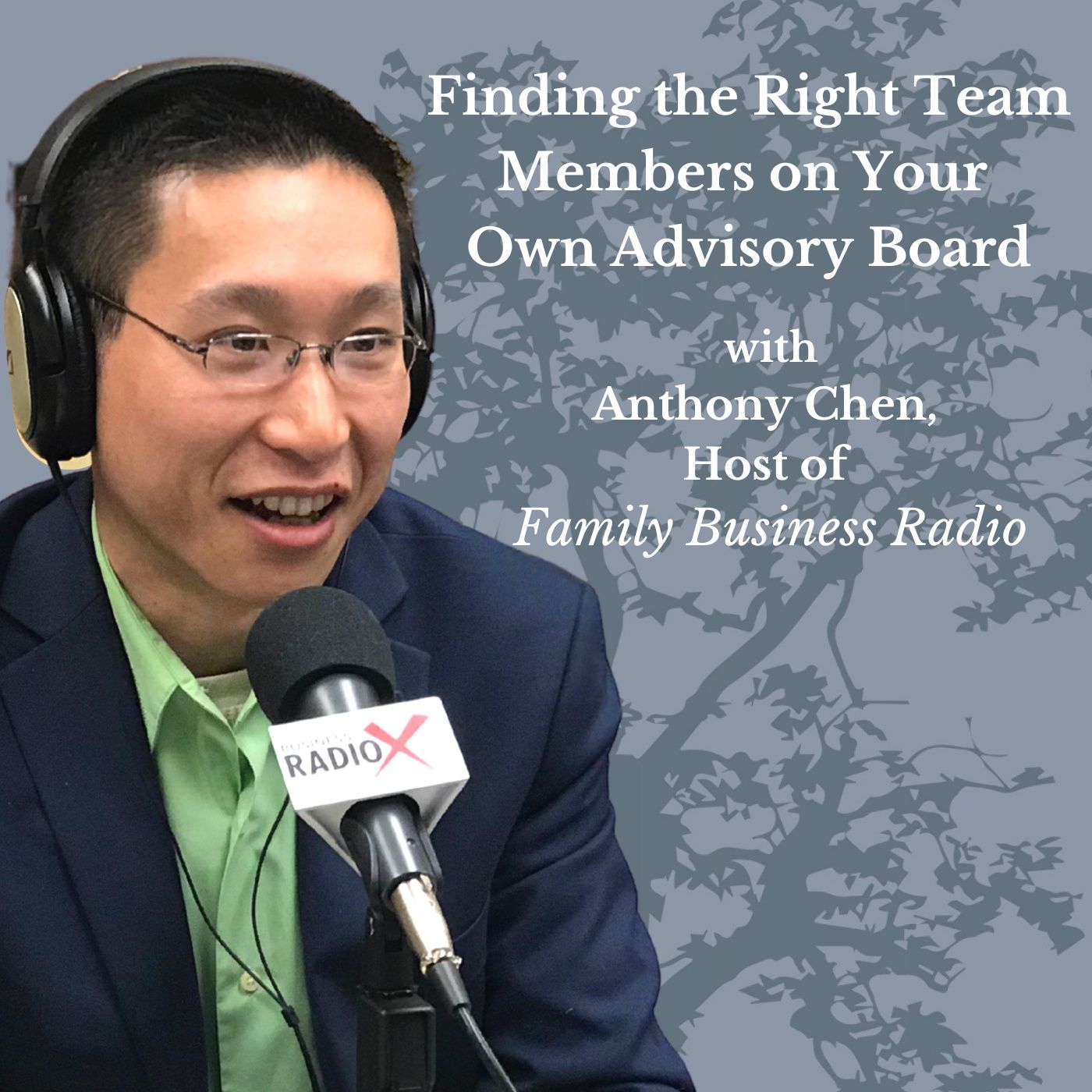 Finding the Right Team Members on Your Own Advisory Board, with Anthony Chen, Host of Family Business Radio episode artwork