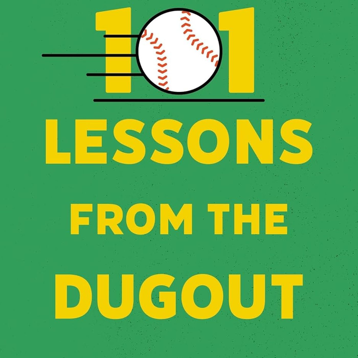 101 Lessons from the Dugout: What Baseball and Softball Can Teach Us About the Game of Life